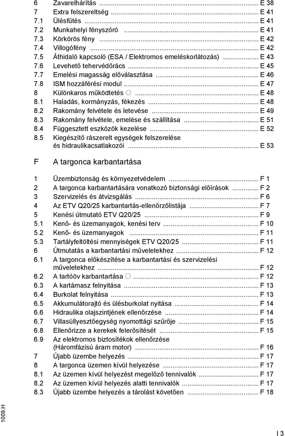 .. E 49 8.3 Rakomány felvétele, emelése és szállítása... E 51 8.4 Függesztett eszközök kezelése... E 52 8.5 Kiegészítő rászerelt egységek felszerelése és hidraulikacsatlakozói.