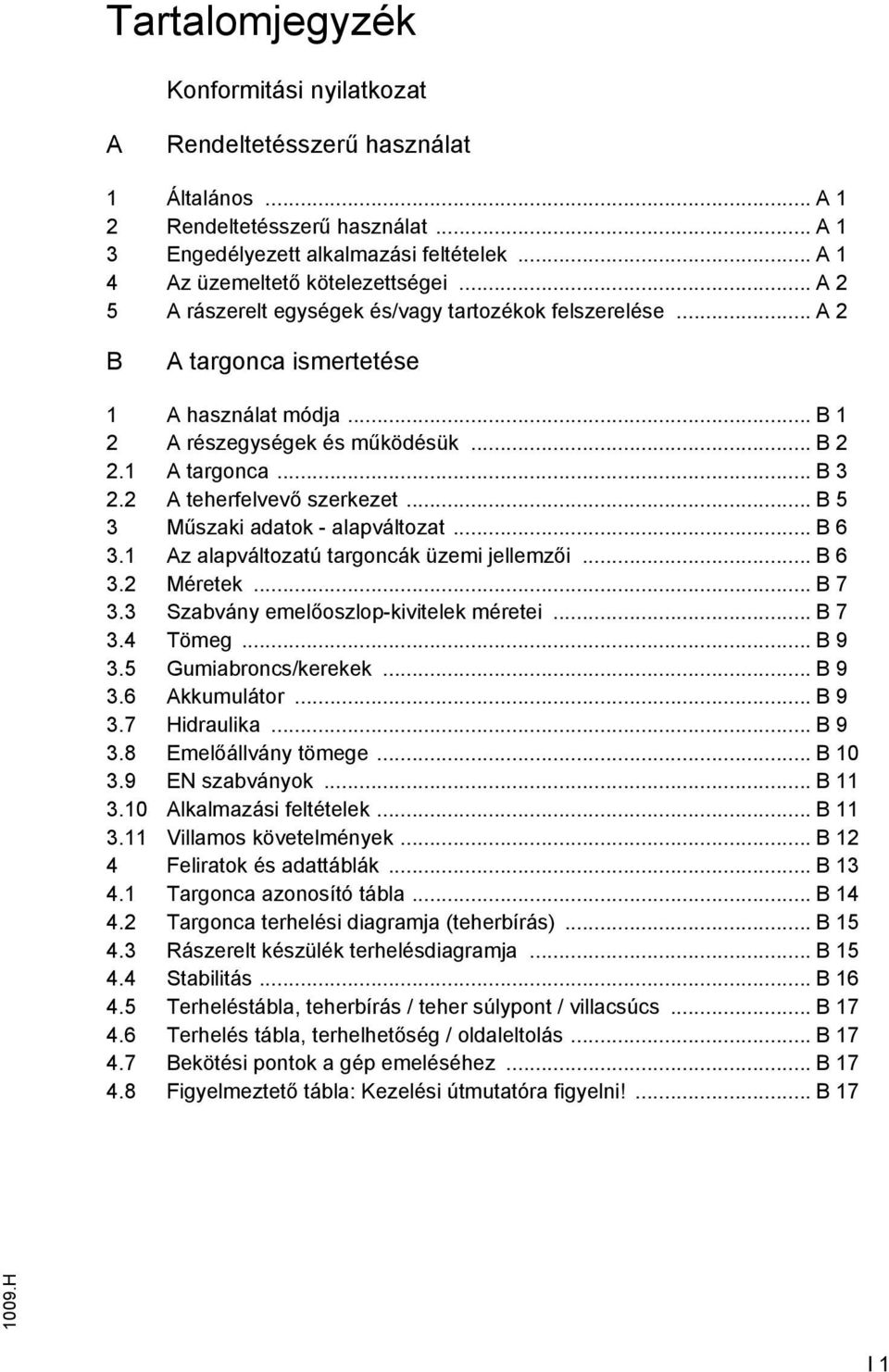 1 A targonca... B 3 2.2 A teherfelvevő szerkezet... B 5 3 Műszaki adatok - alapváltozat... B 6 3.1 Az alapváltozatú targoncák üzemi jellemzői... B 6 3.2 Méretek... B 7 3.