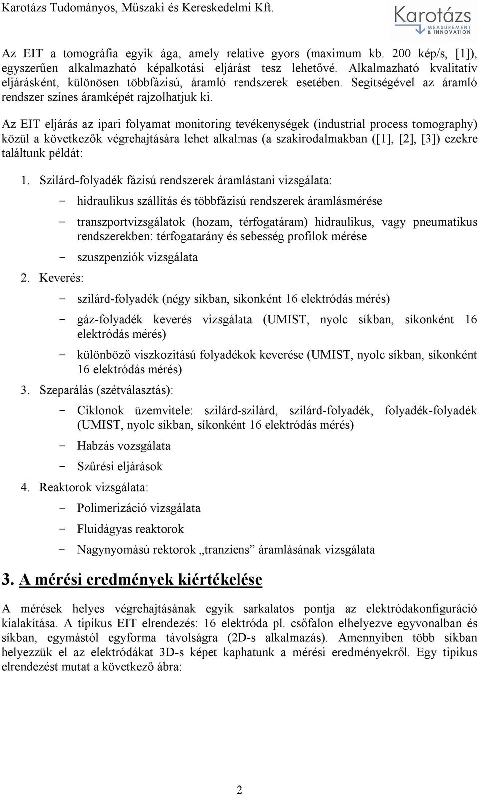Az EIT eljárás az ipari folyamat monitoring tevékenységek (industrial process tomography) közül a következők végrehajtására lehet alkalmas (a szakirodalmakban ([1], [2], [3]) ezekre találtunk példát: