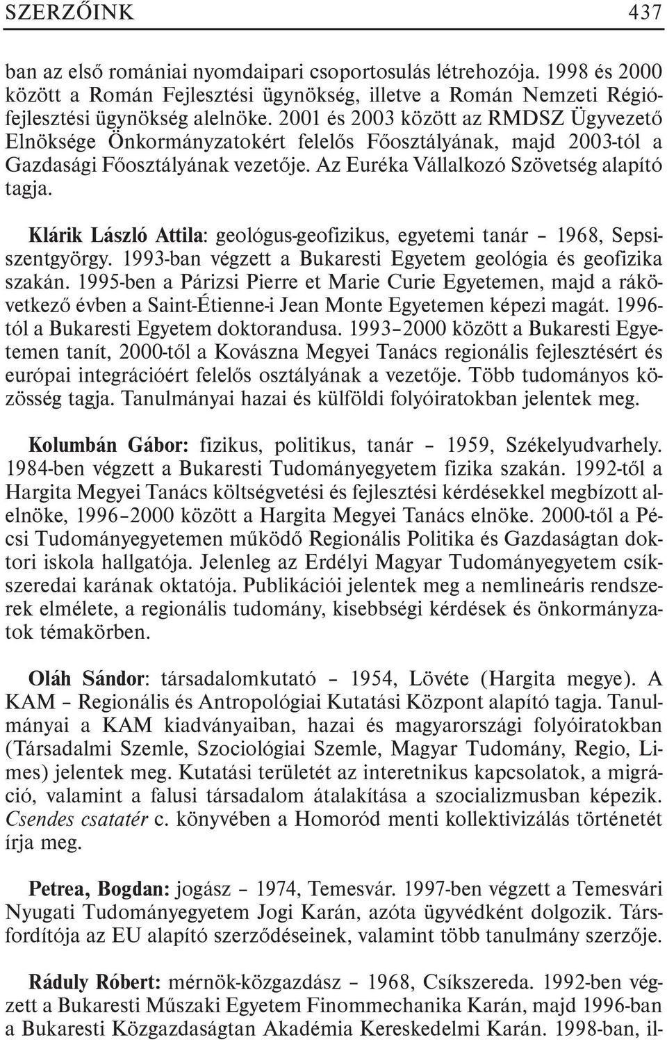 Klárik László Attila: geológus-geofizikus, egyetemi tanár 1968, Sepsiszentgyörgy. 1993-ban végzett a Bukaresti Egyetem geológia és geofizika szakán.