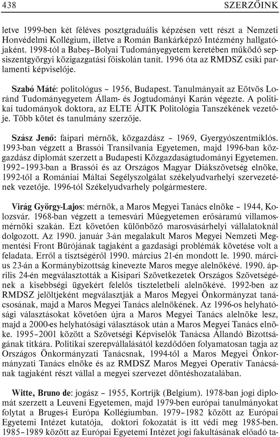 Tanulmányait az Eötvös Loránd Tudományegyetem Állam- és Jogtudományi Karán végezte. A politikai tudományok doktora, az ELTE ÁJTK Politológia Tanszékének vezetõje. Több kötet és tanulmány szerzõje.