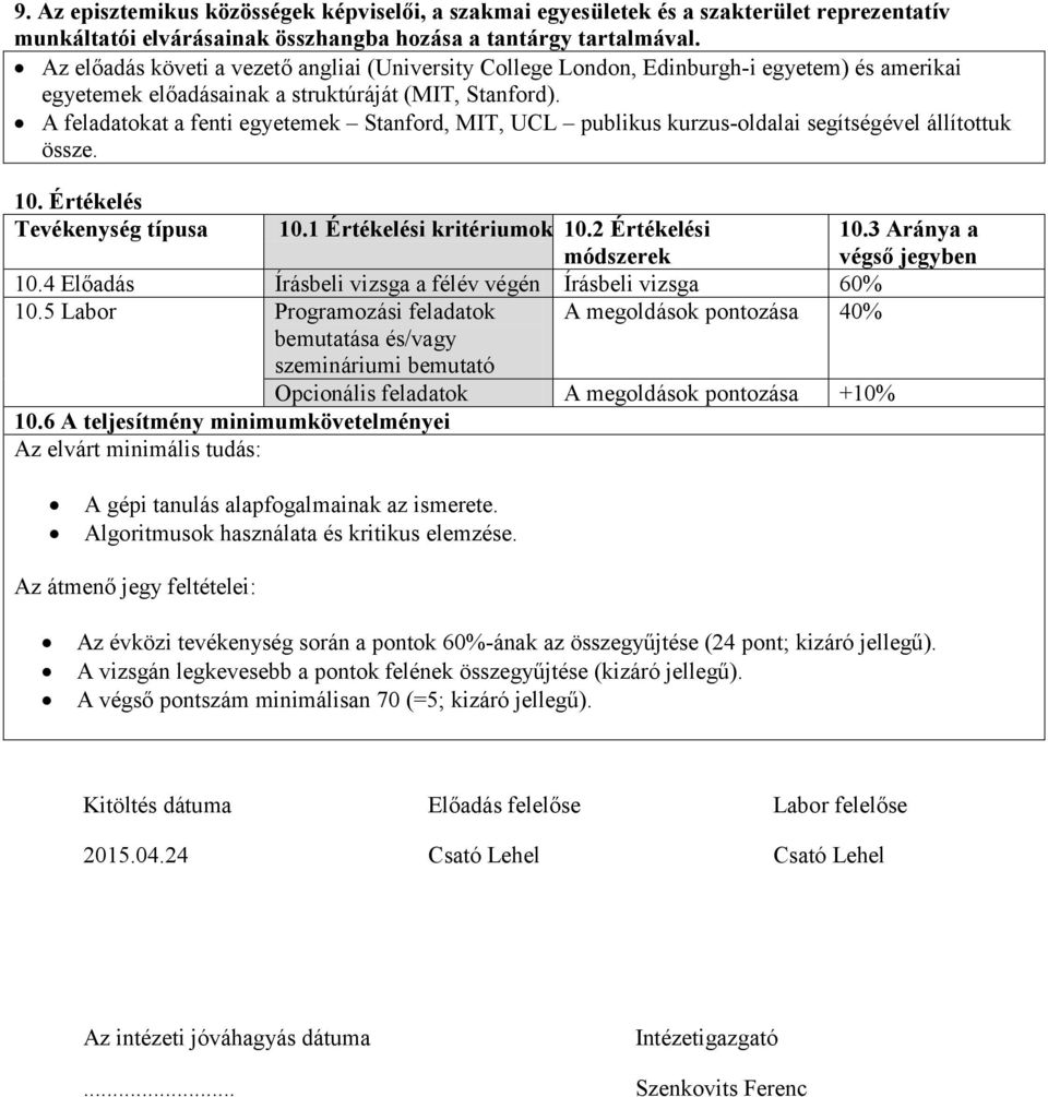 A feladatokat a fenti egyetemek Stanford, MIT, UCL publikus kurzus-oldalai segítségével állítottuk össze. 10. Értékelés Tevékenység típusa 10.1 Értékelési kritériumok 10.2 Értékelési módszerek 10.