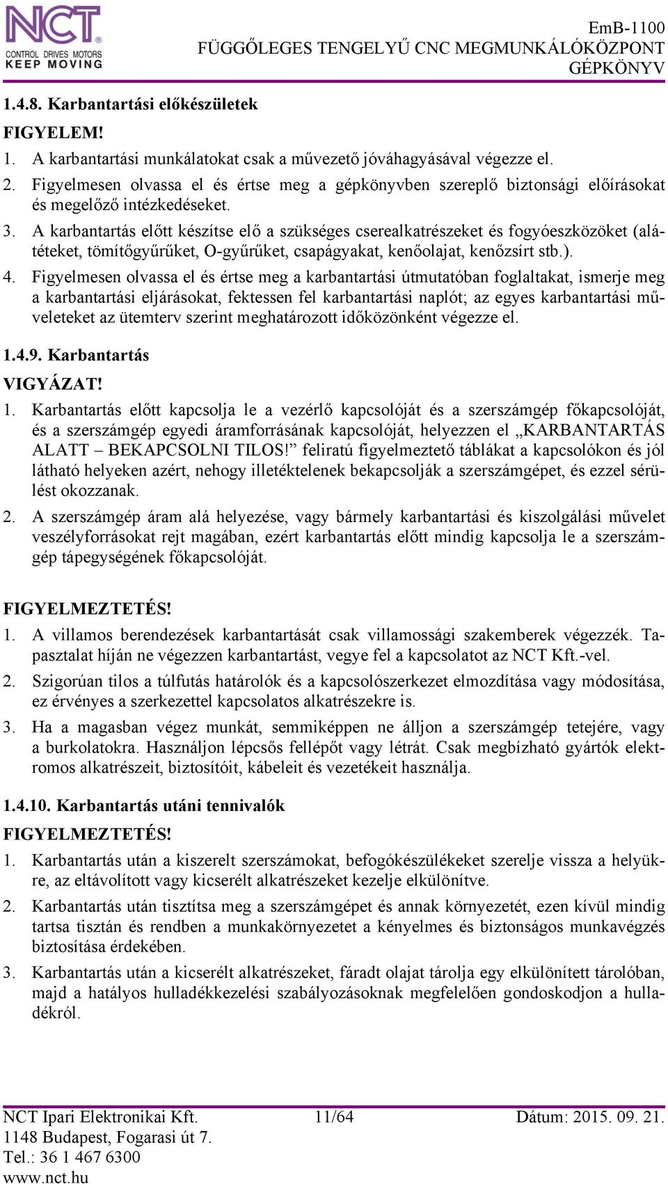 A karbantartás előtt készítse elő a szükséges cserealkatrészeket és fogyóeszközöket (alátéteket, tömítőgyűrűket, O-gyűrűket, csapágyakat, kenőolajat, kenőzsírt stb.). 4.