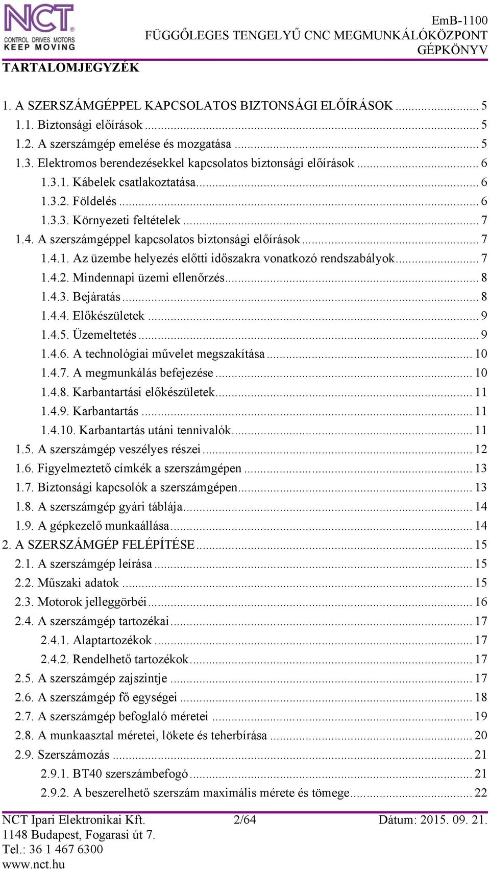 A szerszámgéppel kapcsolatos biztonsági előírások... 7 1.4.1. Az üzembe helyezés előtti időszakra vonatkozó rendszabályok... 7 1.4.2. Mindennapi üzemi ellenőrzés... 8 1.4.3. Bejáratás... 8 1.4.4. Előkészületek.