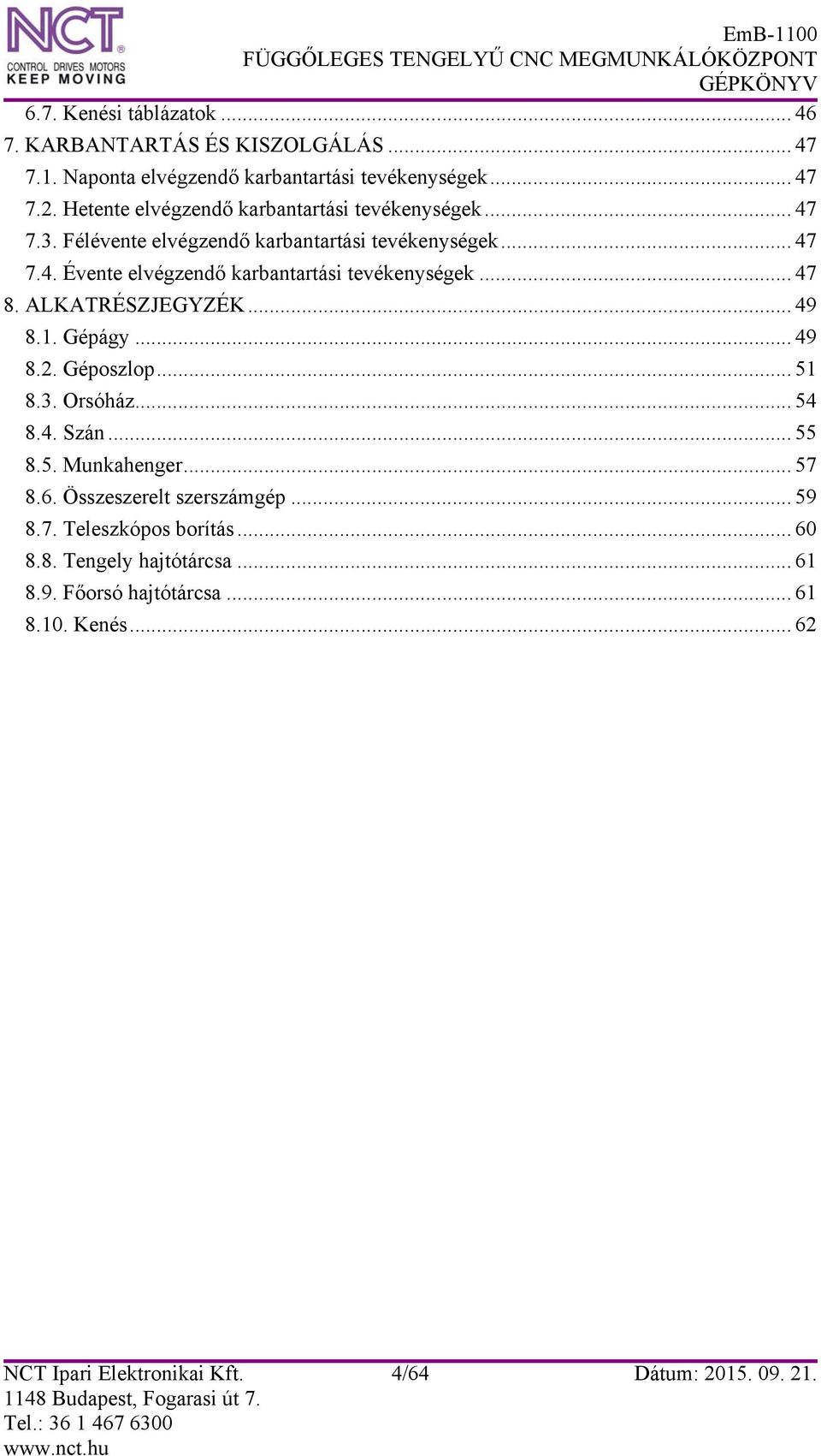 .. 47 8. ALKATRÉSZJEGYZÉK... 49 8.1. Gépágy... 49 8.2. Géposzlop... 51 8.3. Orsóház... 54 8.4. Szán... 55 8.5. Munkahenger... 57 8.6.