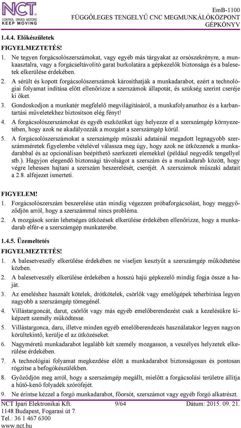 2. A sérült és kopott forgácsolószerszámok károsíthatják a munkadarabot, ezért a technológiai folyamat indítása előtt ellenőrizze a szerszámok állapotát, és szükség szerint cseréje ki őket. 3.