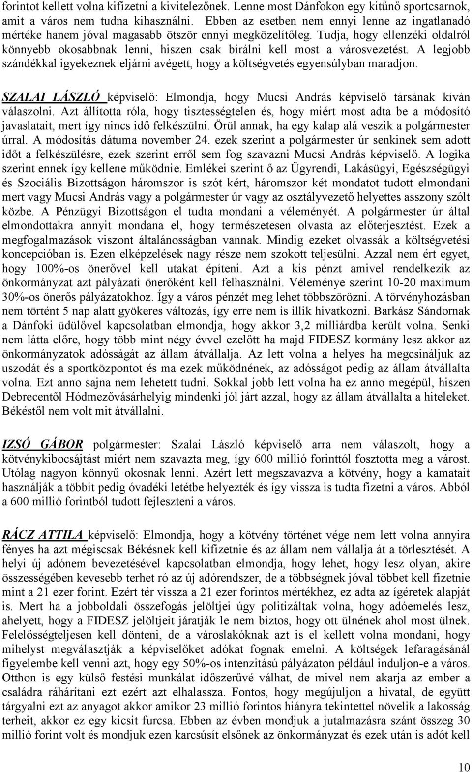 Tudja, hogy ellenzéki oldalról könnyebb okosabbnak lenni, hiszen csak bírálni kell most a városvezetést. A legjobb szándékkal igyekeznek eljárni avégett, hogy a költségvetés egyensúlyban maradjon.