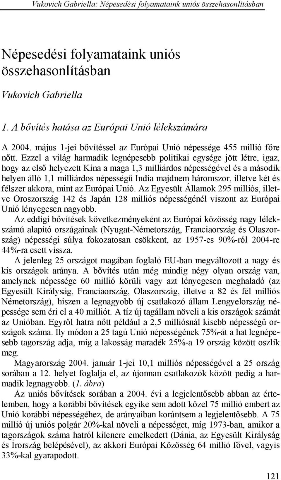 háromszor, illetve két és félszer akkora, mint az Európai Unió. Az Egyesült Államok 295 milliós, illetve Oroszország 142 és Japán 128 milliós népességénél viszont az Európai Unió lényegesen nagyobb.