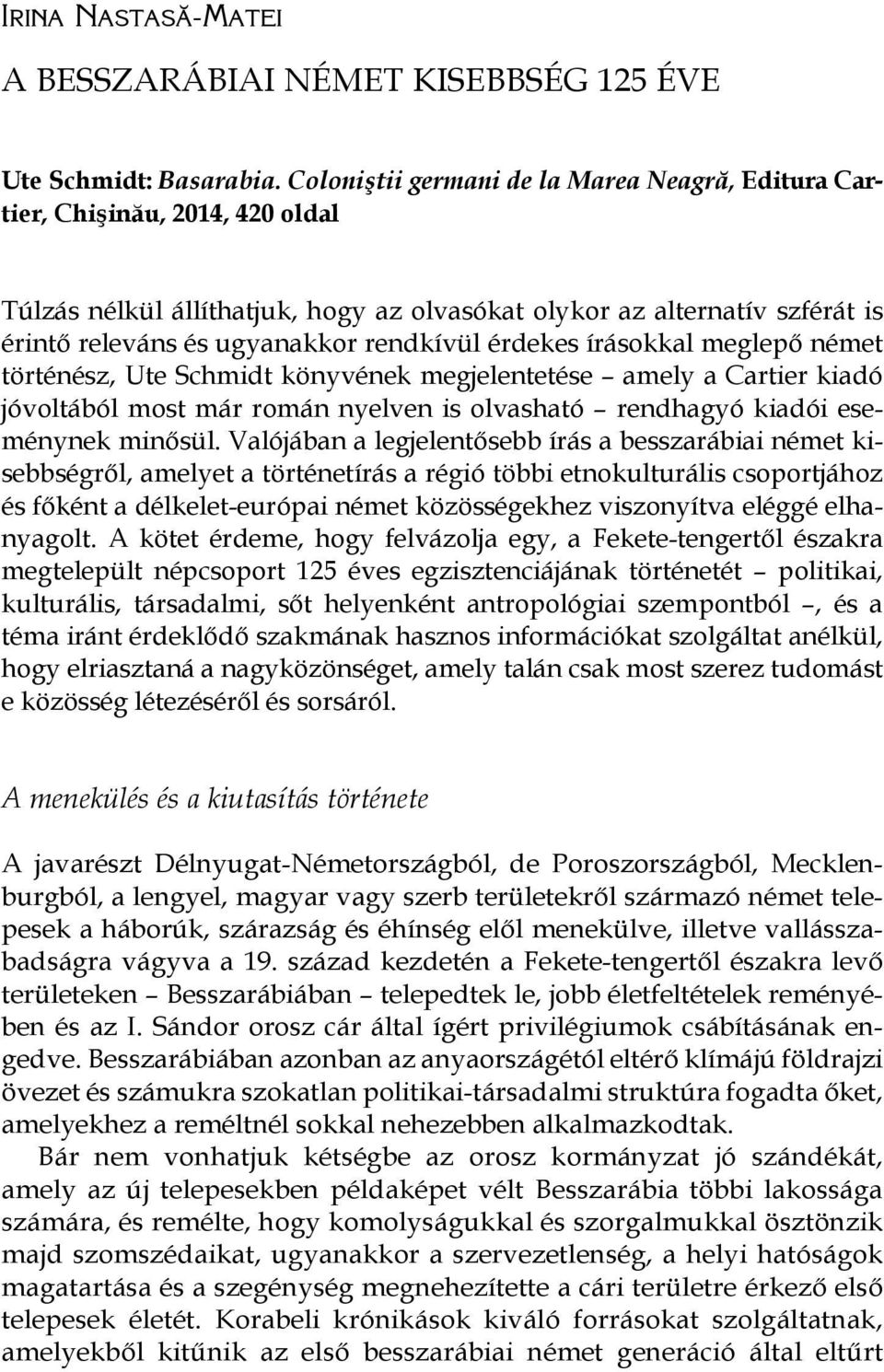 érdekes írásokkal meglepő német történész, Ute Schmidt könyvének megjelentetése amely a Cartier kiadó jóvoltából most már román nyelven is olvasható rendhagyó kiadói eseménynek minősül.