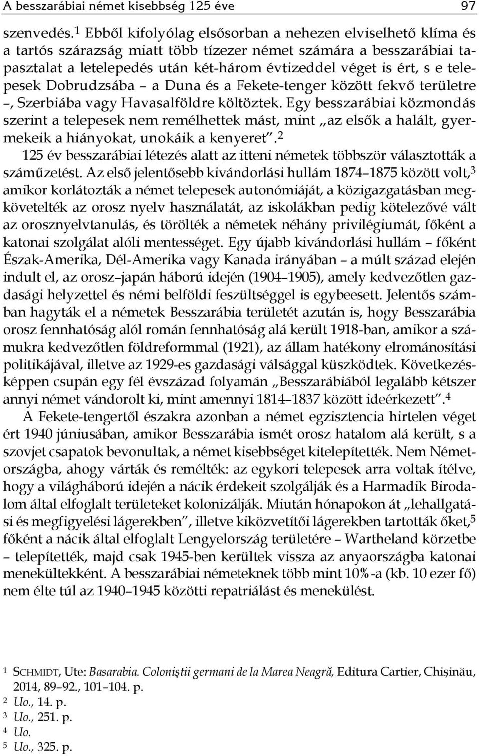 telepesek Dobrudzsába a Duna és a Fekete-tenger között fekvő területre, Szerbiába vagy Havasalföldre költöztek.