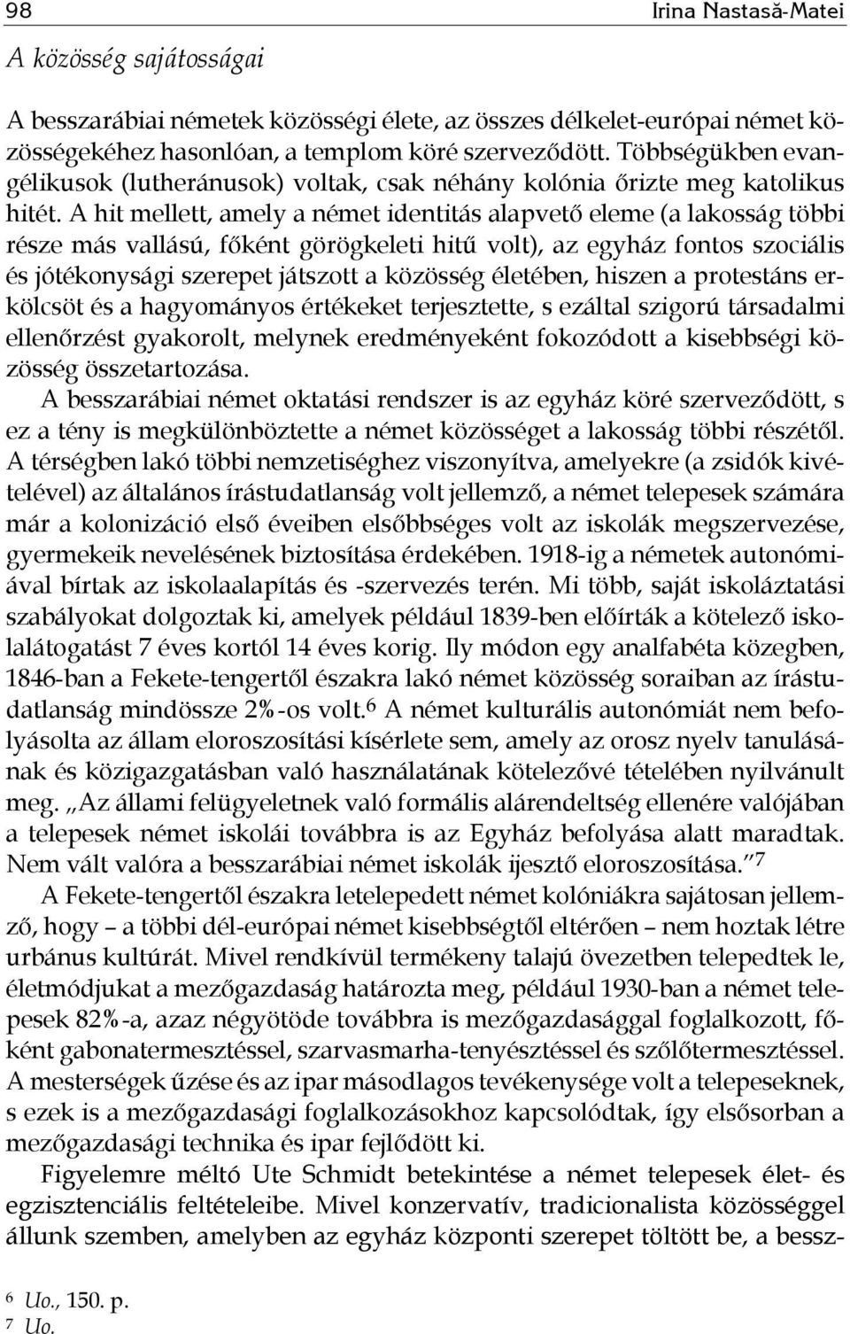 A hit mellett, amely a német identitás alapvető eleme (a lakosság többi része más vallású, főként görögkeleti hitű volt), az egyház fontos szociális és jótékonysági szerepet játszott a közösség