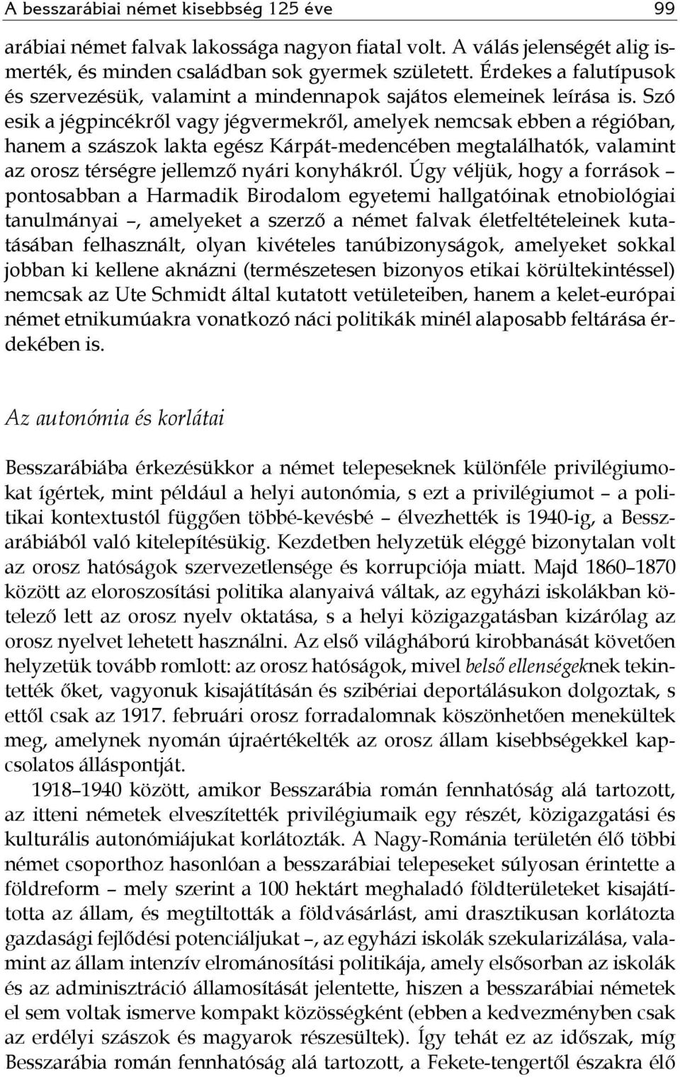 Szó esik a jégpincékről vagy jégvermekről, amelyek nemcsak ebben a régióban, hanem a szászok lakta egész Kárpát-medencében megtalálhatók, valamint az orosz térségre jellemző nyári konyhákról.