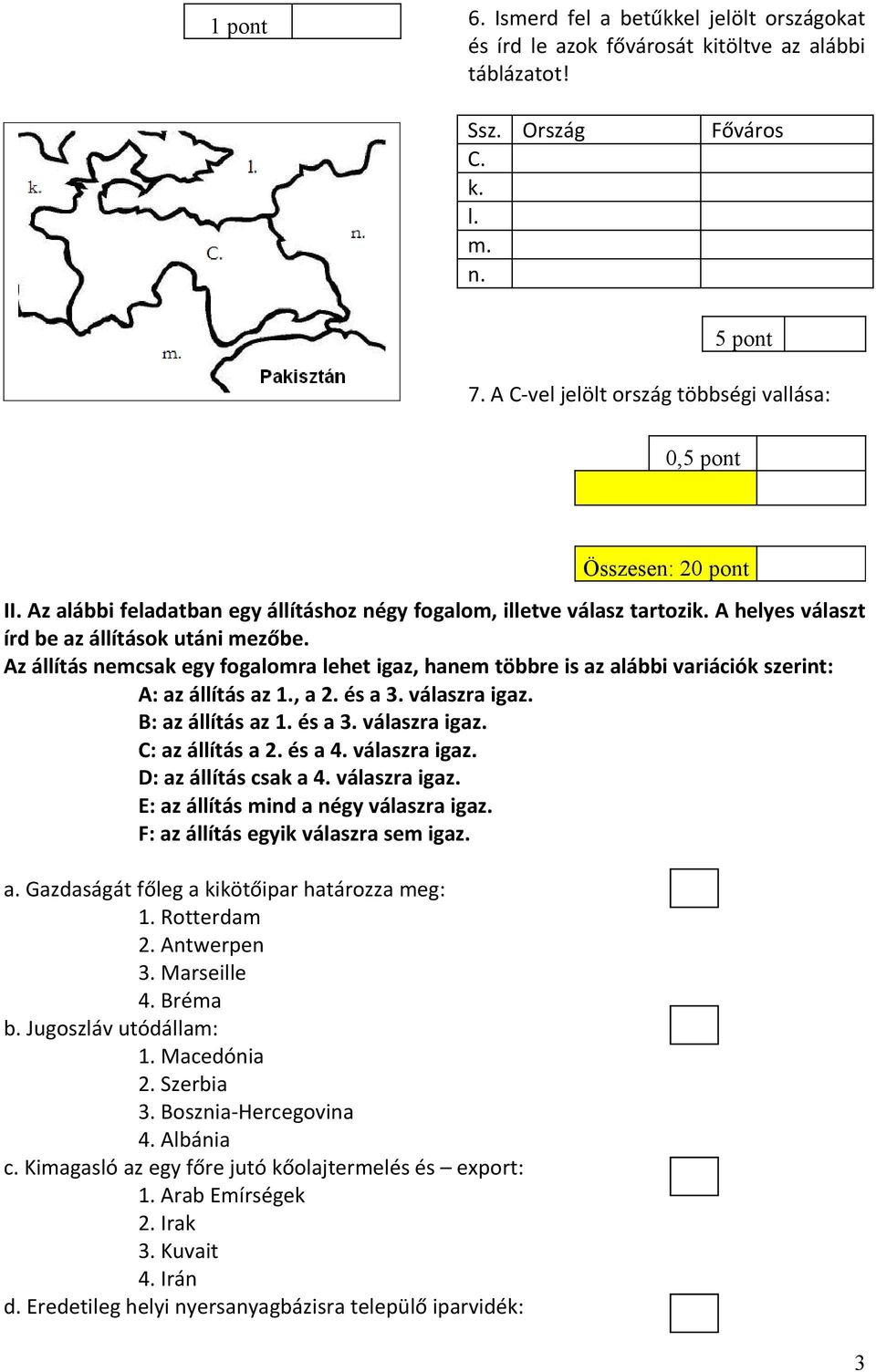 Az állítás nemcsak egy fogalomra lehet igaz, hanem többre is az alábbi variációk szerint: A: az állítás az 1., a 2. és a 3. válaszra igaz. B: az állítás az 1. és a 3. válaszra igaz. C: az állítás a 2.