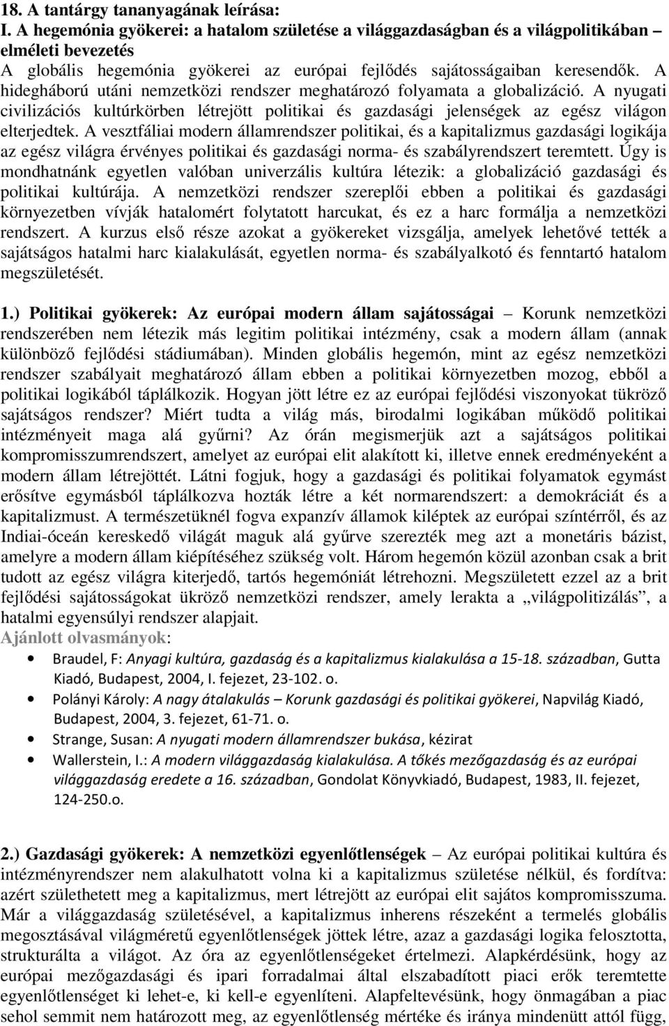 A hidegháború utáni nemzetközi rendszer meghatározó folyamata a globalizáció. A nyugati civilizációs kultúrkörben létrejött politikai és gazdasági jelenségek az egész világon elterjedtek.
