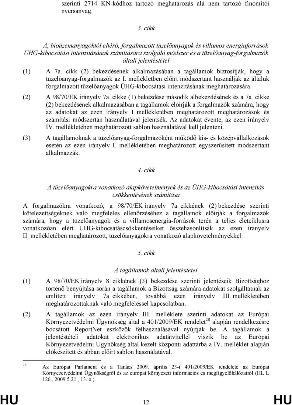 (1) A 7a. cikk (2) bekezdésének alkalmazásában a tagállamok biztosítják, hogy a tüzelőanyag-forgalmazók az I.