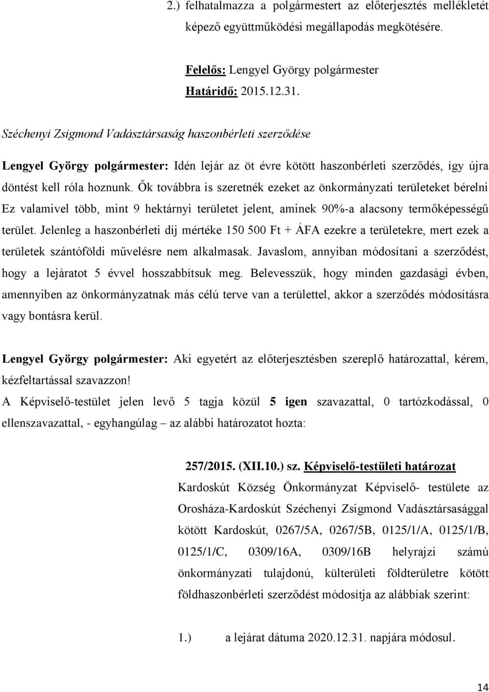 Ők továbbra is szeretnék ezeket az önkormányzati területeket bérelni Ez valamivel több, mint 9 hektárnyi területet jelent, aminek 90%-a alacsony termőképességű terület.