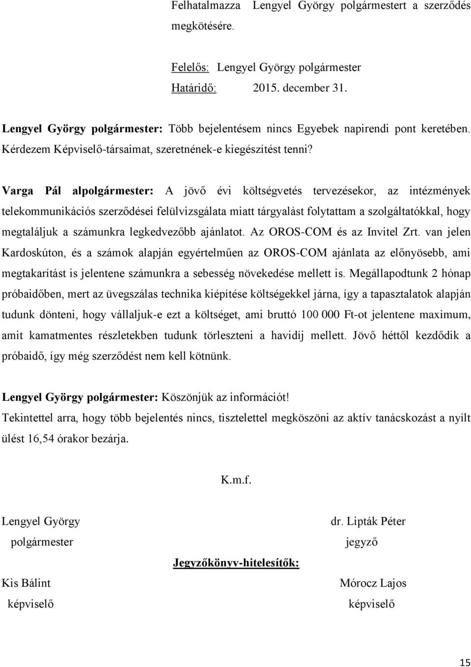 Varga Pál alpolgármester: A jövő évi költségvetés tervezésekor, az intézmények telekommunikációs szerződései felülvizsgálata miatt tárgyalást folytattam a szolgáltatókkal, hogy megtaláljuk a