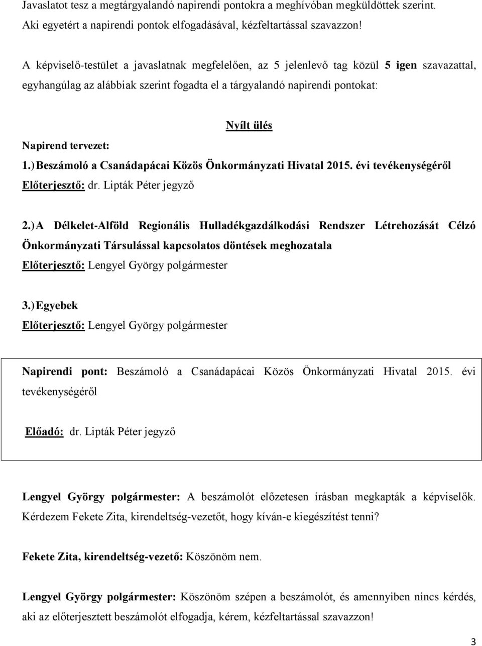 1.) Beszámoló a Csanádapácai Közös Önkormányzati Hivatal 2015. évi tevékenységéről Előterjesztő: dr. Lipták Péter jegyző 2.