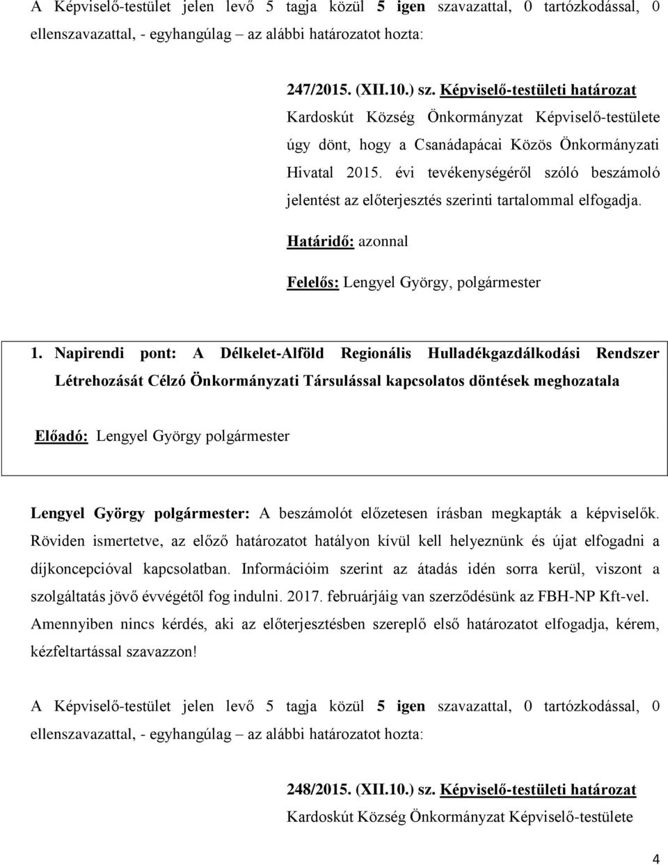 évi tevékenységéről szóló beszámoló jelentést az előterjesztés szerinti tartalommal elfogadja. Határidő: azonnal Felelős: Lengyel György, polgármester 1.