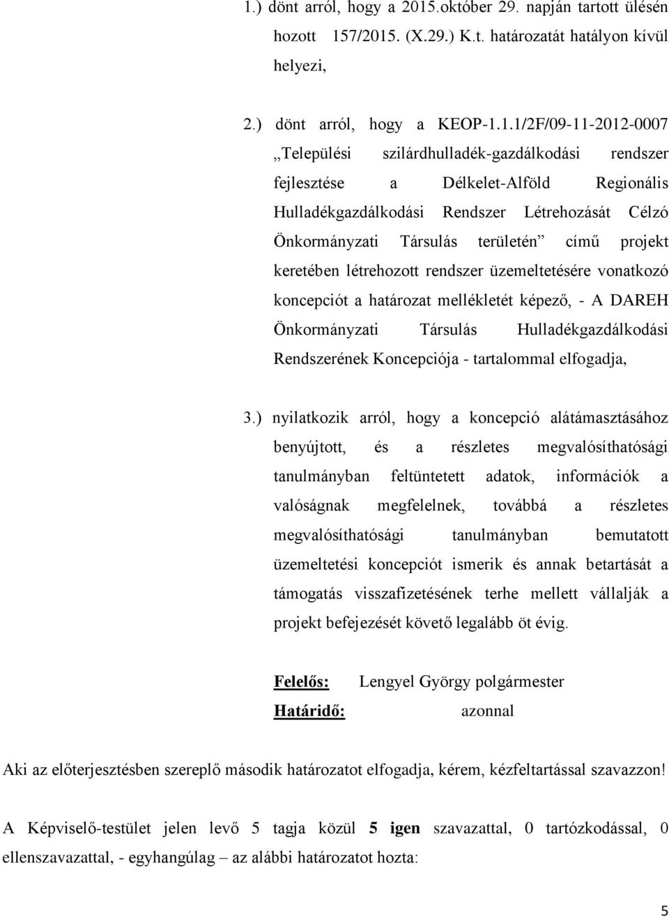 rendszer üzemeltetésére vonatkozó koncepciót a határozat mellékletét képező, - A DAREH Önkormányzati Társulás Hulladékgazdálkodási Rendszerének Koncepciója - tartalommal elfogadja, 3.