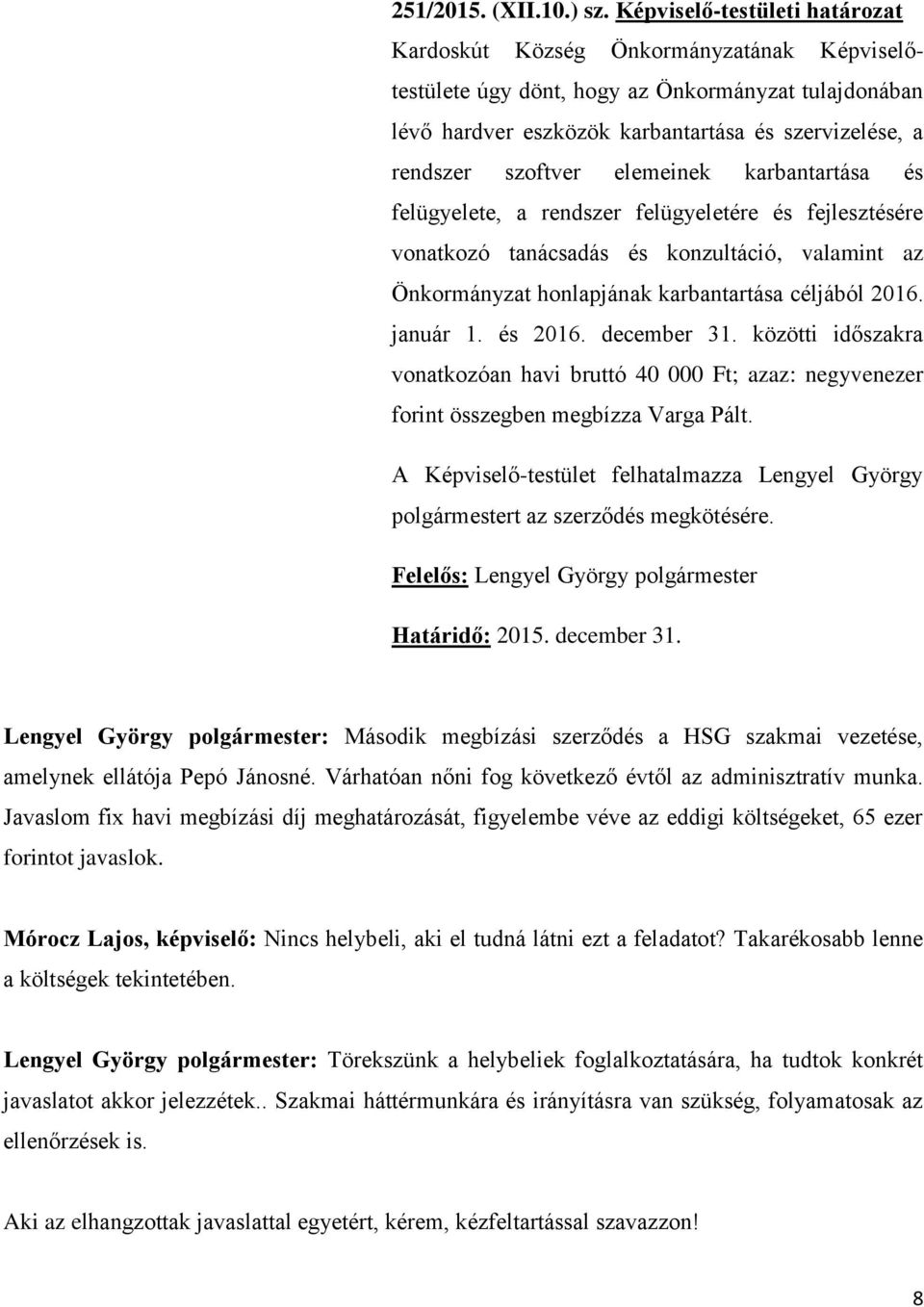 elemeinek karbantartása és felügyelete, a rendszer felügyeletére és fejlesztésére vonatkozó tanácsadás és konzultáció, valamint az Önkormányzat honlapjának karbantartása céljából 2016. január 1.