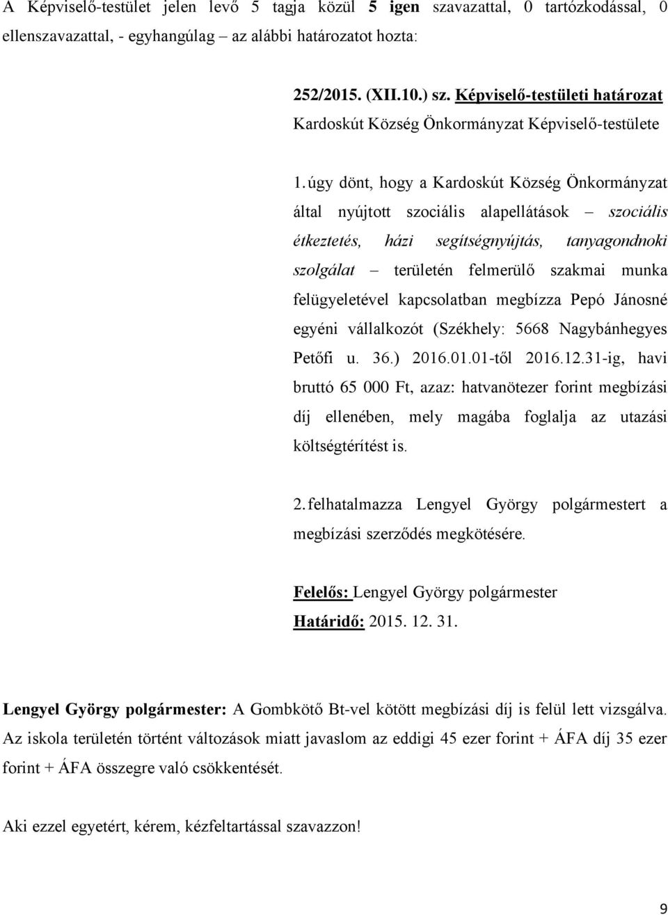 felügyeletével kapcsolatban megbízza Pepó Jánosné egyéni vállalkozót (Székhely: 5668 Nagybánhegyes Petőfi u. 36.) 2016.01.01-től 2016.12.