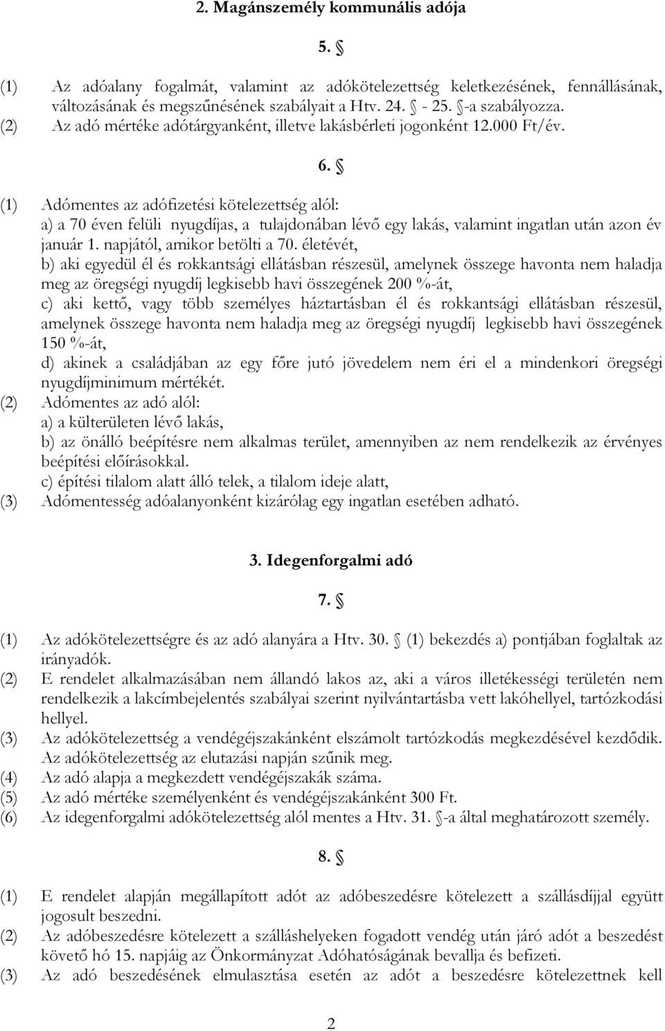 (1) Adómentes az adófizetési kötelezettség alól: a) a 70 éven felüli nyugdíjas, a tulajdonában lévő egy lakás, valamint ingatlan után azon év január 1. napjától, amikor betölti a 70.