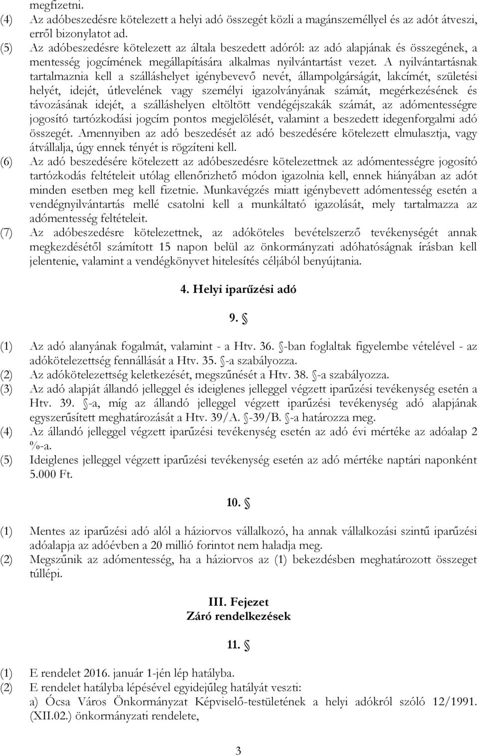 A nyilvántartásnak tartalmaznia kell a szálláshelyet igénybevevő nevét, állampolgárságát, lakcímét, születési helyét, idejét, útlevelének vagy személyi igazolványának számát, megérkezésének és