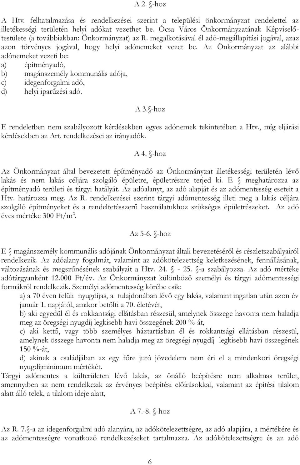 Az Önkormányzat az alábbi adónemeket vezeti be: a) építményadó, b) magánszemély kommunális adója, c) idegenforgalmi adó, d) helyi iparűzési adó. A 3.