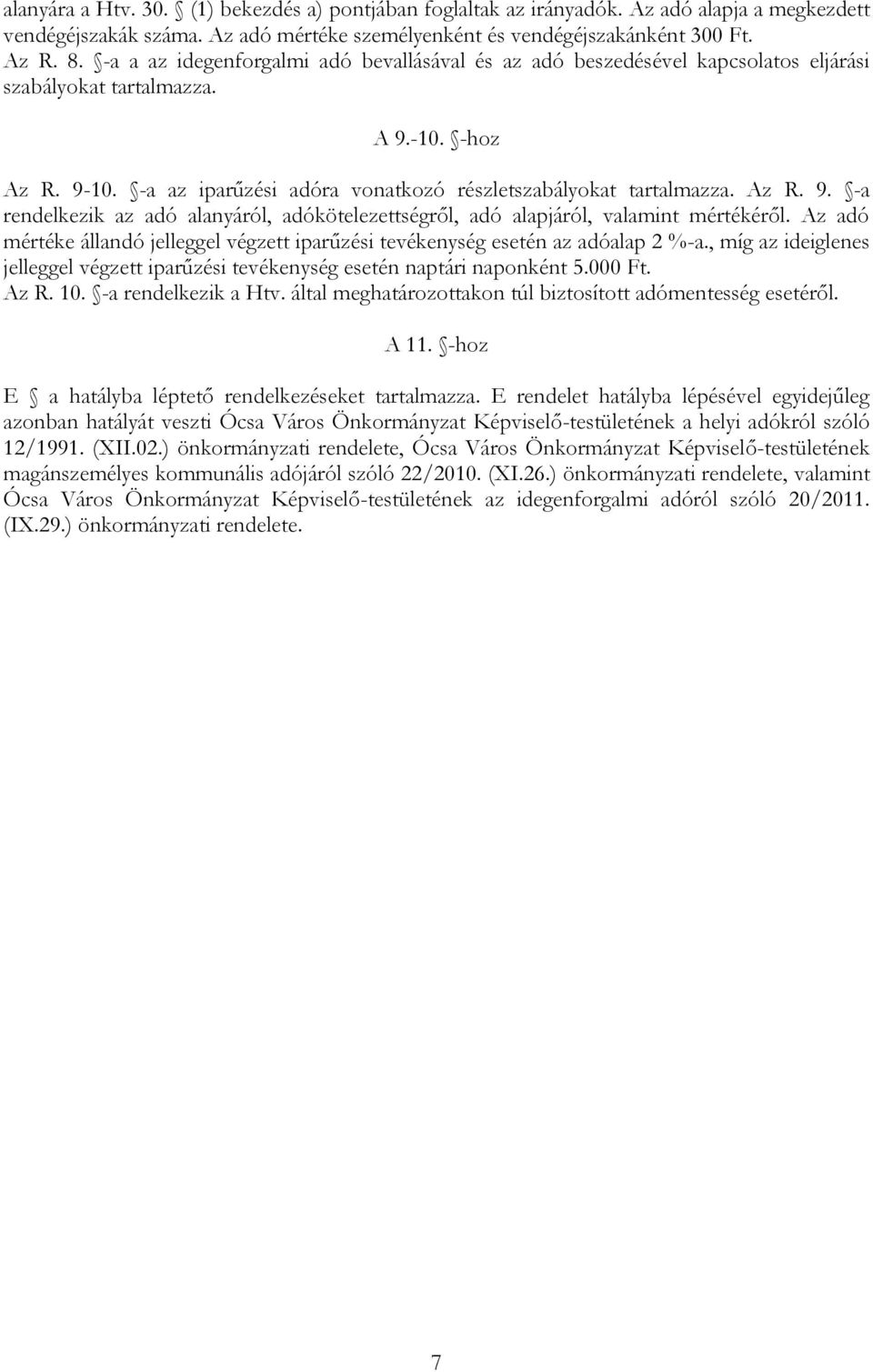 Az R. 9. -a rendelkezik az adó alanyáról, adókötelezettségről, adó alapjáról, valamint mértékéről. Az adó mértéke állandó jelleggel végzett iparűzési tevékenység esetén az adóalap 2 %-a.