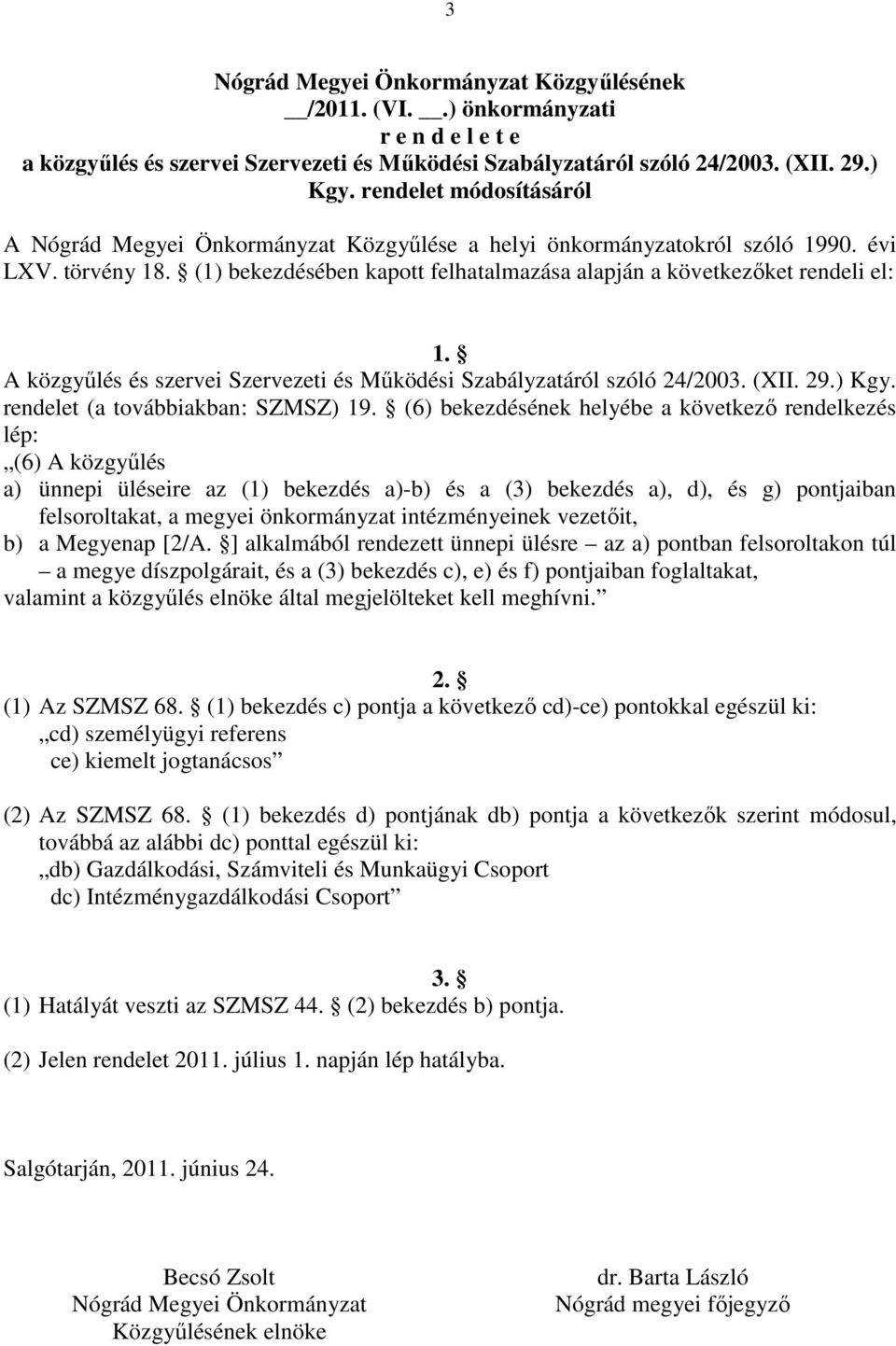 A közgyűlés és szervei Szervezeti és Működési Szabályzatáról szóló 24/2003. (XII. 29.) Kgy. rendelet (a továbbiakban: SZMSZ) 19.