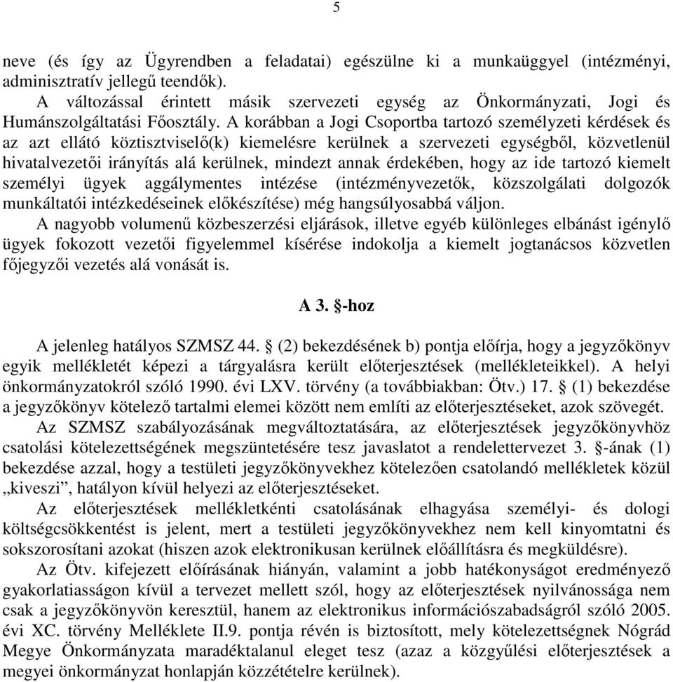 A korábban a Jogi Csoportba tartozó személyzeti kérdések és az azt ellátó köztisztviselő(k) kiemelésre kerülnek a szervezeti egységből, közvetlenül hivatalvezetői irányítás alá kerülnek, mindezt