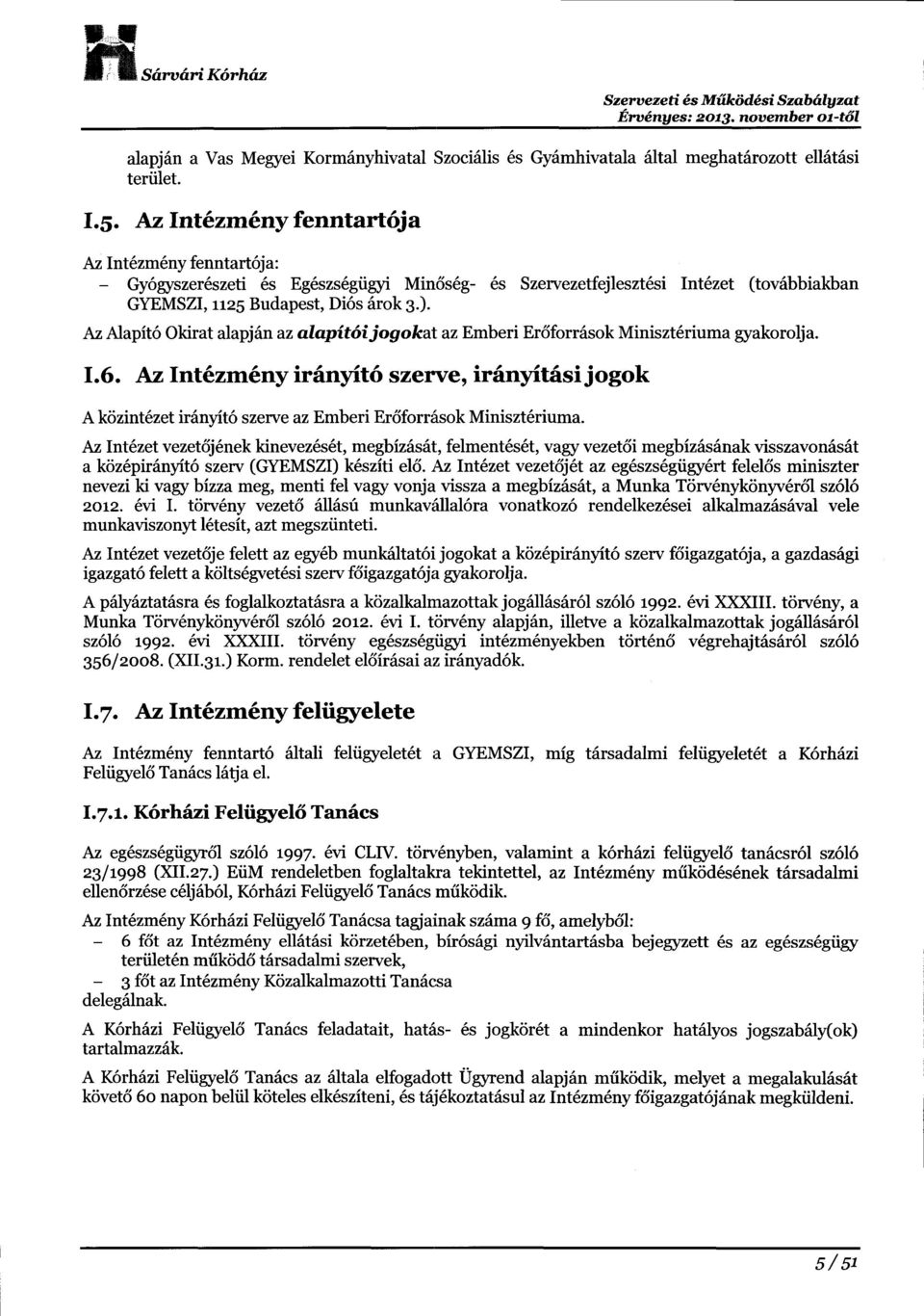 Az Alapit6 Okirat alapj6n az alapit6ijogokal:az Emberi Er6forr6sok Miniszt6riuma ryakorolja. I.6. Az Int6zmeny irinyit6 szerve, irdnyitdsi jogok A k<izint6zet ir6nyit6 szerve az Emberi Er6forrdsok Miniszt6riuma.