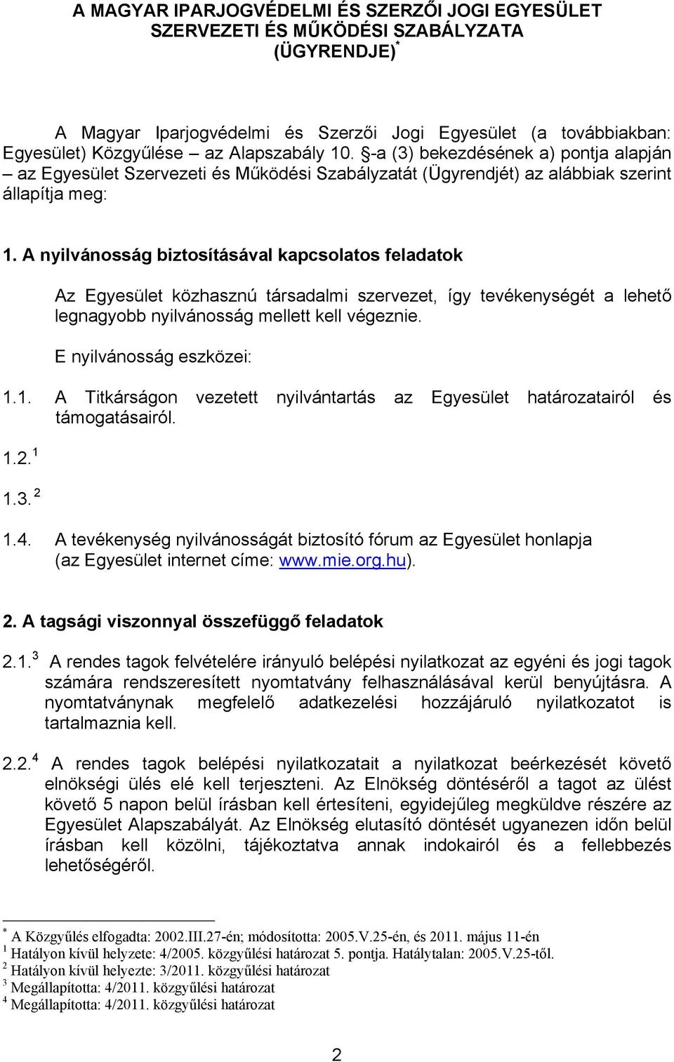 A nyilvánosság biztosításával kapcsolatos feladatok Az Egyesület közhasznú társadalmi szervezet, így tevékenységét a lehető legnagyobb nyilvánosság mellett kell végeznie. E nyilvánosság eszközei: 1.