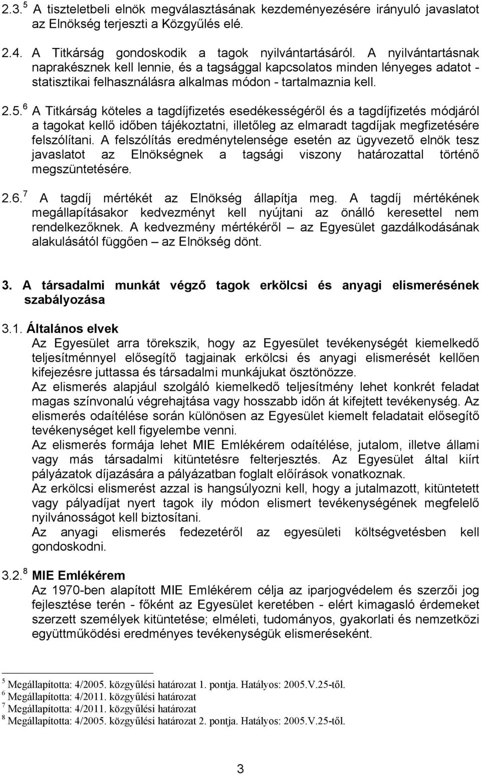 6 A Titkárság köteles a tagdíjfizetés esedékességéről és a tagdíjfizetés módjáról a tagokat kellő időben tájékoztatni, illetőleg az elmaradt tagdíjak megfizetésére felszólítani.