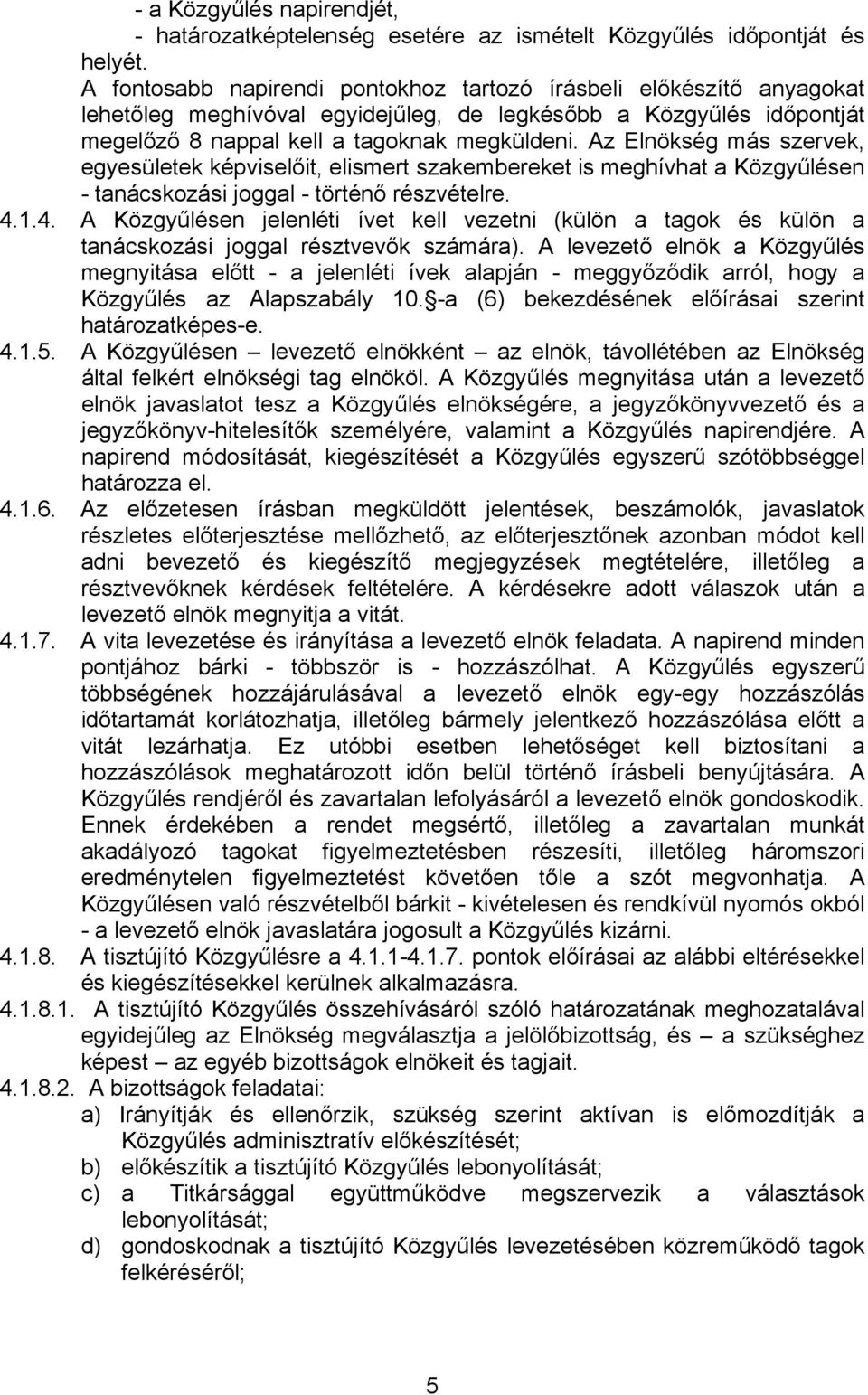 Az Elnökség más szervek, egyesületek képviselőit, elismert szakembereket is meghívhat a Közgyűlésen - tanácskozási joggal - történő részvételre. 4.