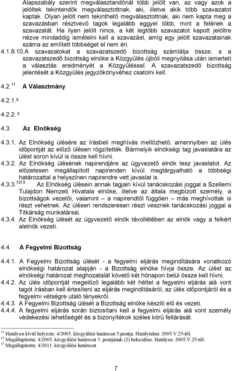 Ha ilyen jelölt nincs, a két legtöbb szavazatot kapott jelöltre nézve mindaddig ismételni kell a szavazást, amíg egy jelölt szavazatainak száma az említett többséget el nem éri. 4.1.8.10.