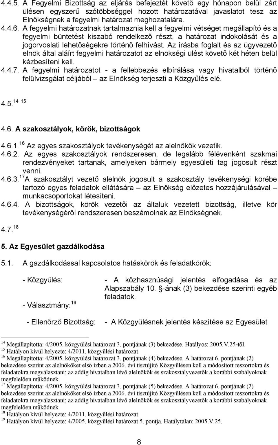 felhívást. Az írásba foglalt és az ügyvezető elnök által aláírt fegyelmi határozatot az elnökségi ülést követő két héten belül kézbesíteni kell. 4.4.7.