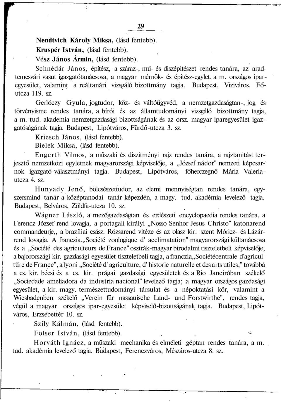 országos iparegyesület, valamint a reáltanári vizsgáló bizottmány tagja. Budapest, Viziváros, Főutcza 119. sz.