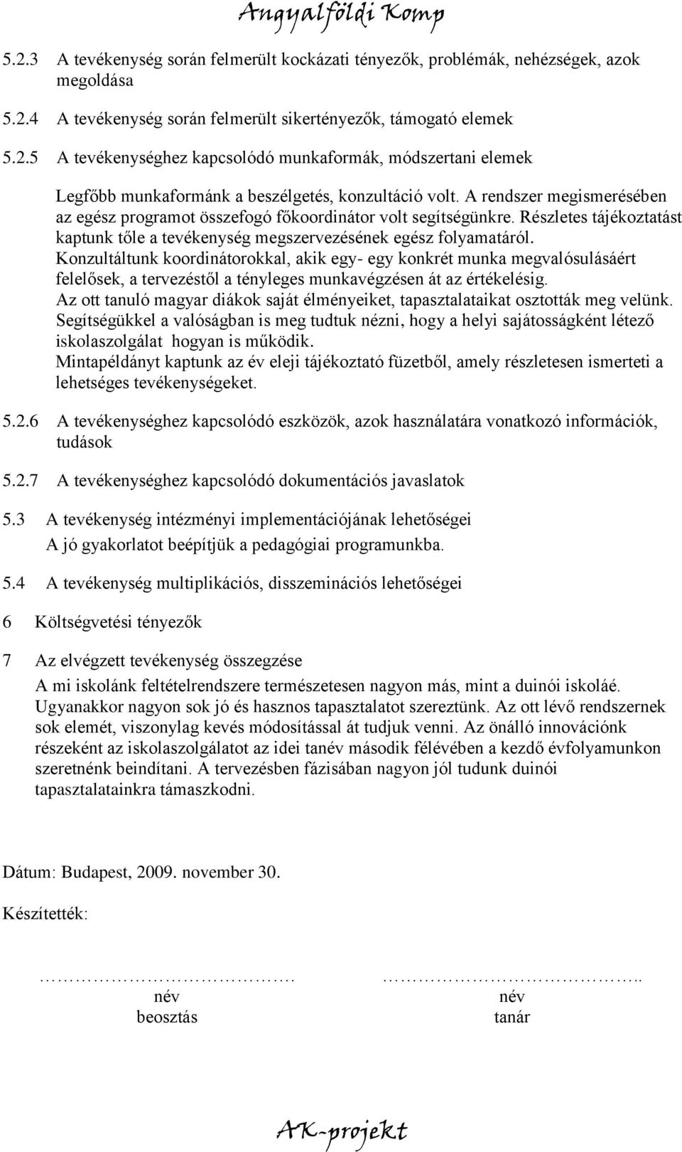 Konzultáltunk koordinátorokkal, akik egy- egy konkrét munka megvalósulásáért felelősek, a tervezéstől a tényleges munkavégzésen át az értékelésig.