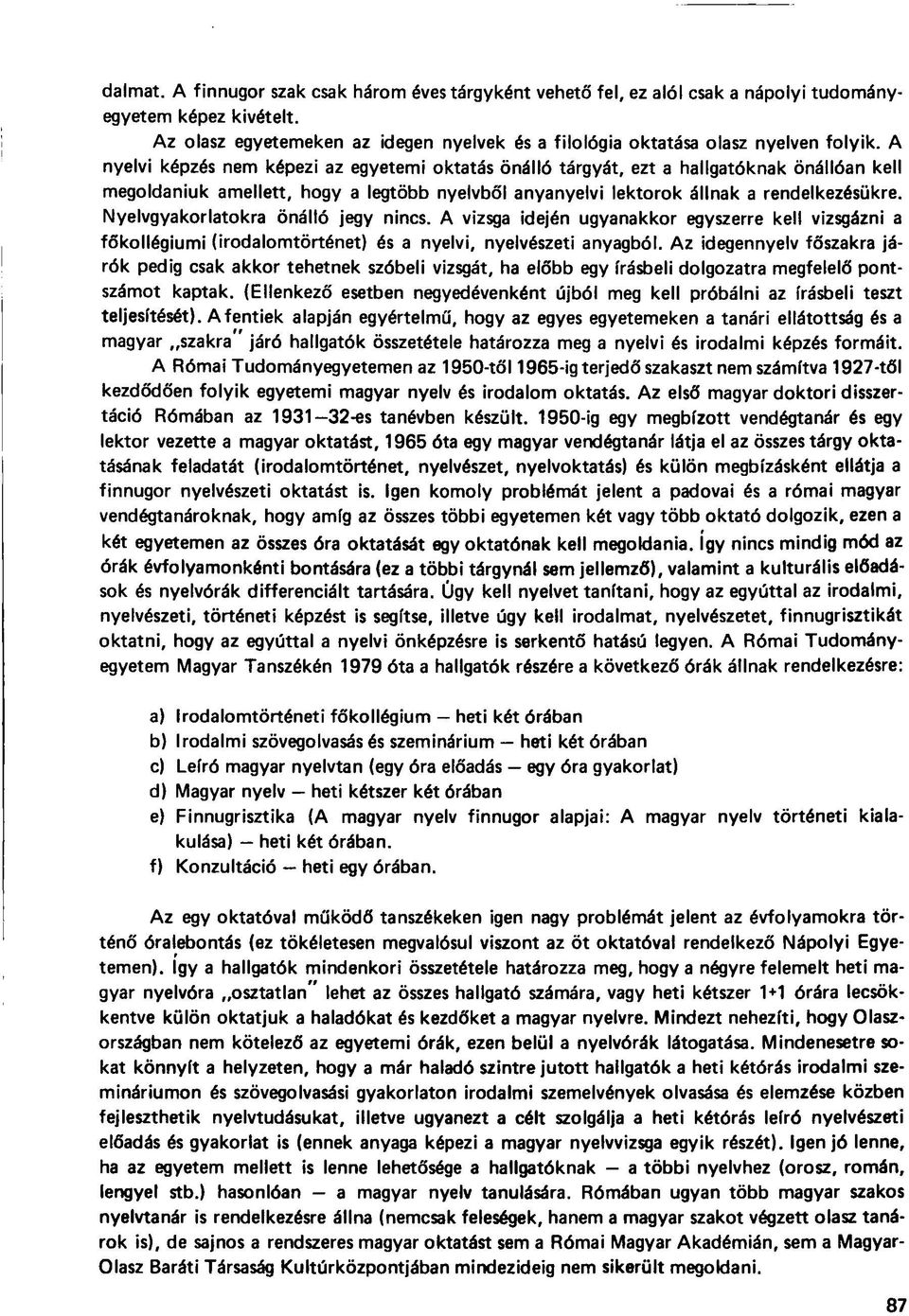 A nyelvi képzés nem képezi az egyetemi oktatás önálló tárgyát, ezt a hallgatóknak önállóan kell megoldaniuk amellett, hogy a legtöbb nyelvből anyanyelvi lektorok állnak a rendelkezésükre.