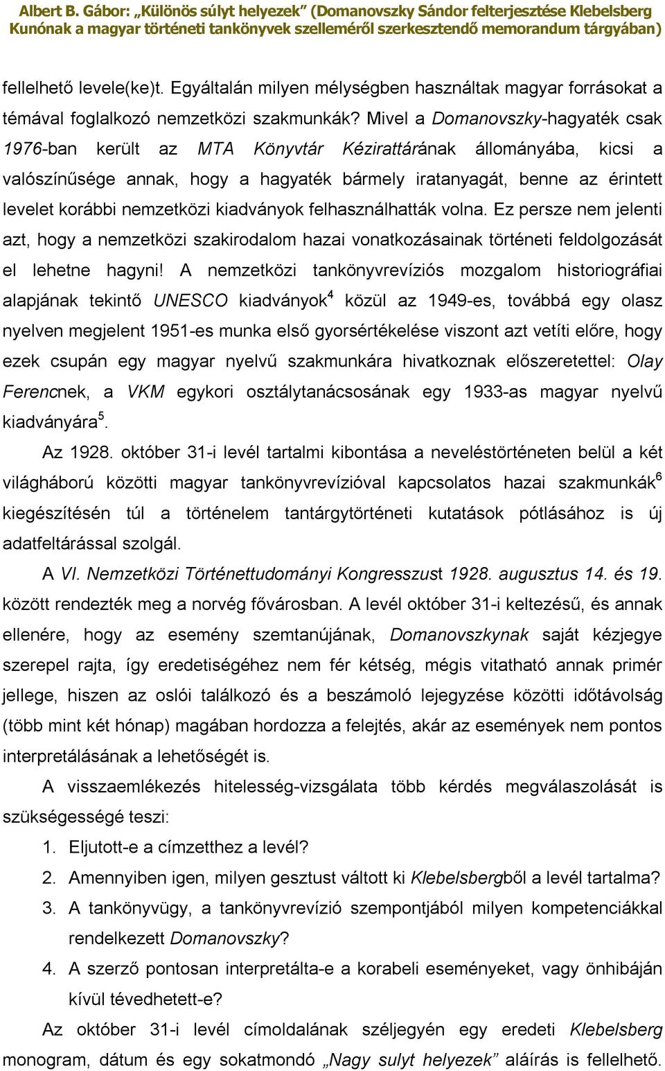 nemzetközi kiadványok felhasználhatták volna. Ez persze nem jelenti azt, hogy a nemzetközi szakirodalom hazai vonatkozásainak történeti feldolgozását el lehetne hagyni!