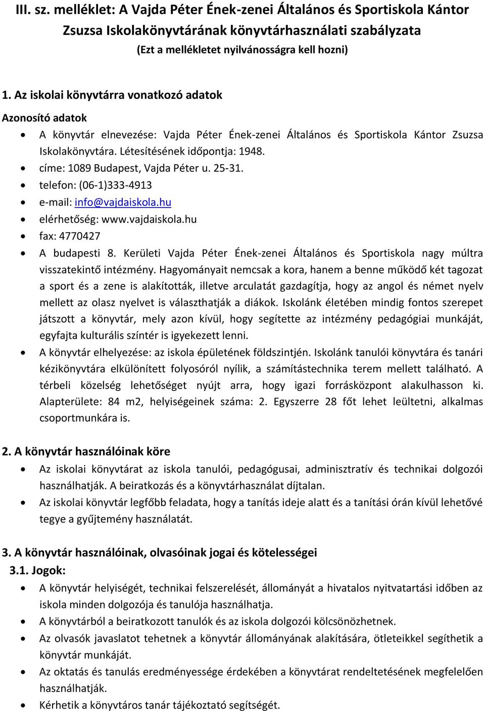 címe: 1089 Budapest, Vajda Péter u. 25-31. telefon: (06-1)333-4913 e-mail: info@vajdaiskola.hu elérhetőség: www.vajdaiskola.hu fax: 4770427 A budapesti 8.