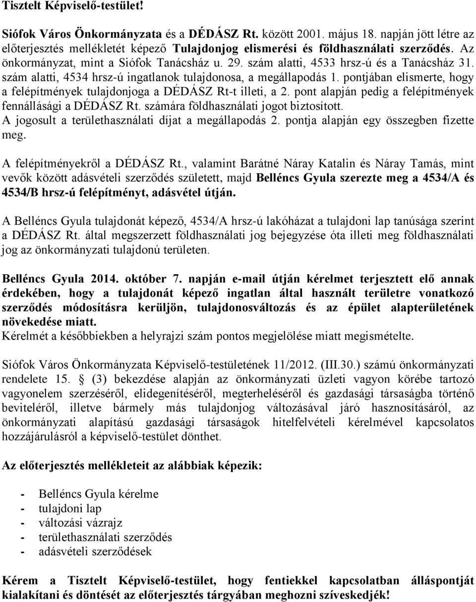 pontjában elismerte, hogy a felépítmények tulajdonjoga a DÉDÁSZ Rt-t illeti, a 2. pont alapján pedig a felépítmények fennállásági a DÉDÁSZ Rt. számára földhasználati jogot biztosított.