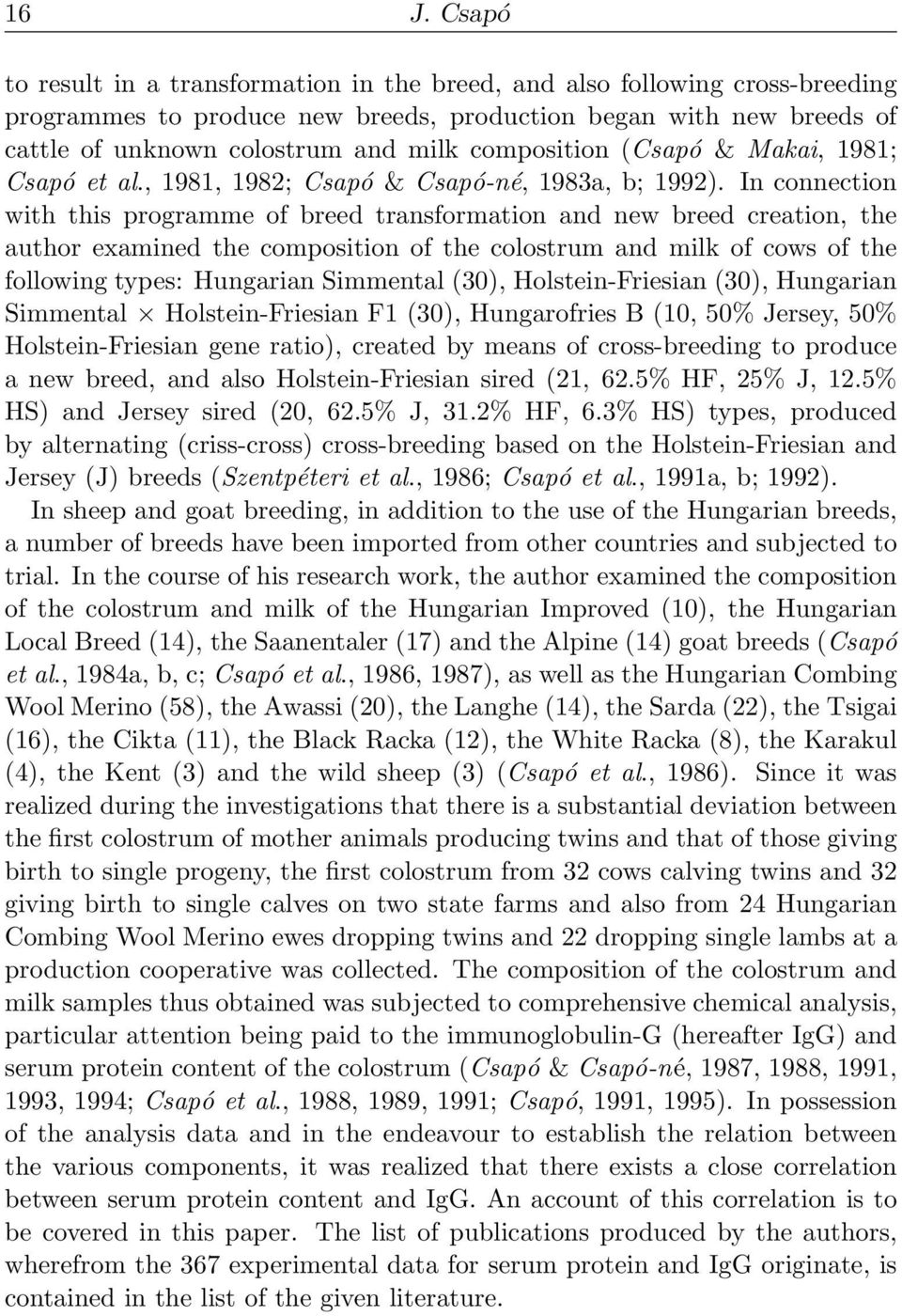 In connection with this programme of breed transformation and new breed creation, the author examined the composition of the colostrum and milk of cows of the following types: Hungarian Simmental