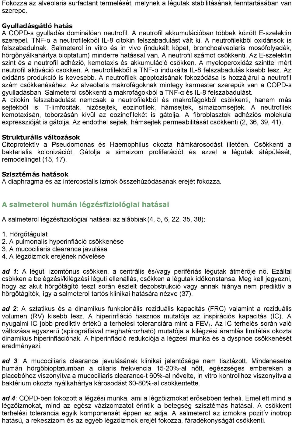 almeterol in vitro és in vivo (indukált köpet, bronchoalveolaris mosófolyadék, hörgőnyálkahártya bioptatum) minderre hatással van. neutrofil számot csökkenti.