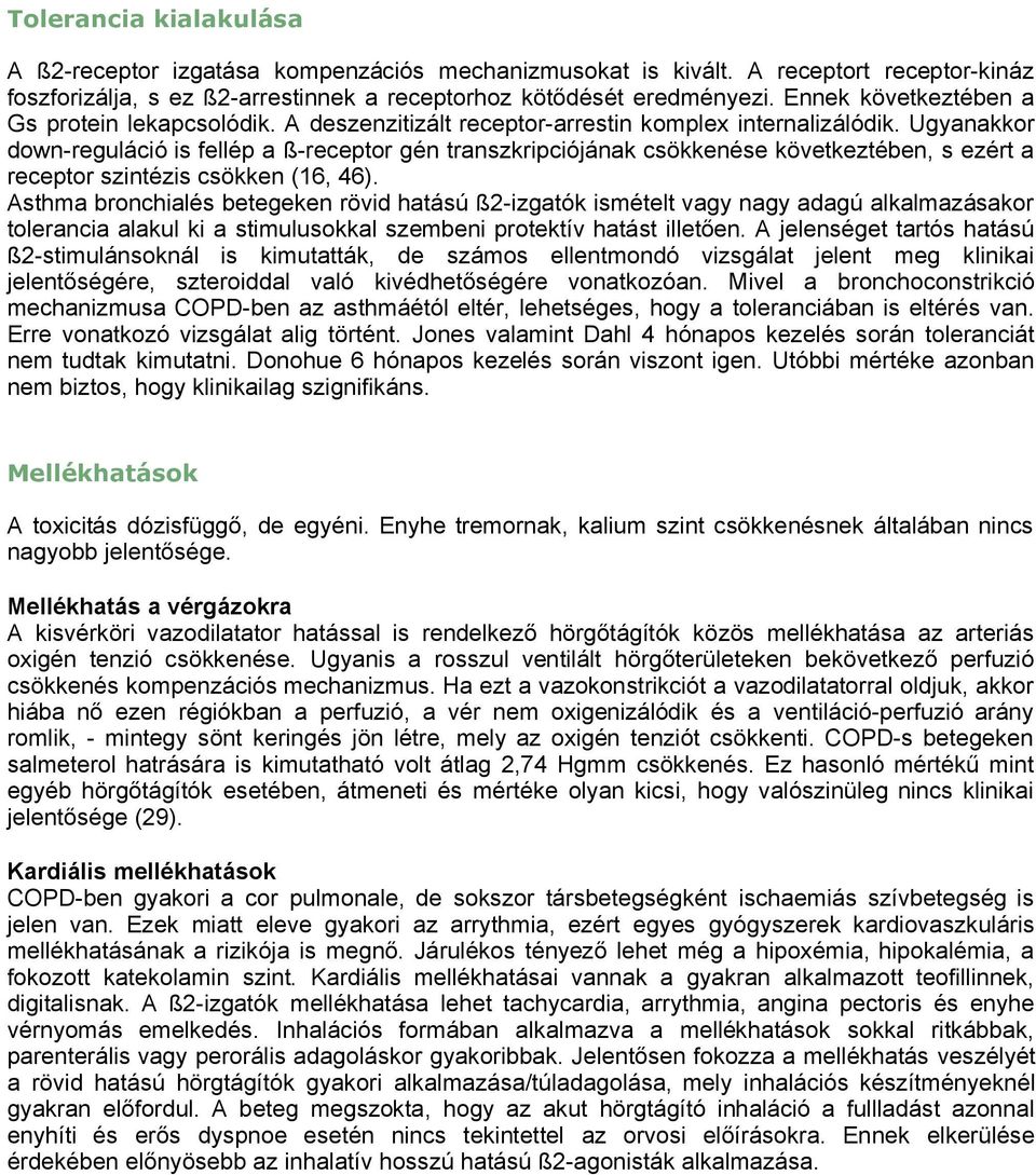 Ugyanakkor down-reguláció is fellép a ß-receptor gén transzkripciójának csökkenése következtében, s ezért a receptor szintézis csökken (16, 46).