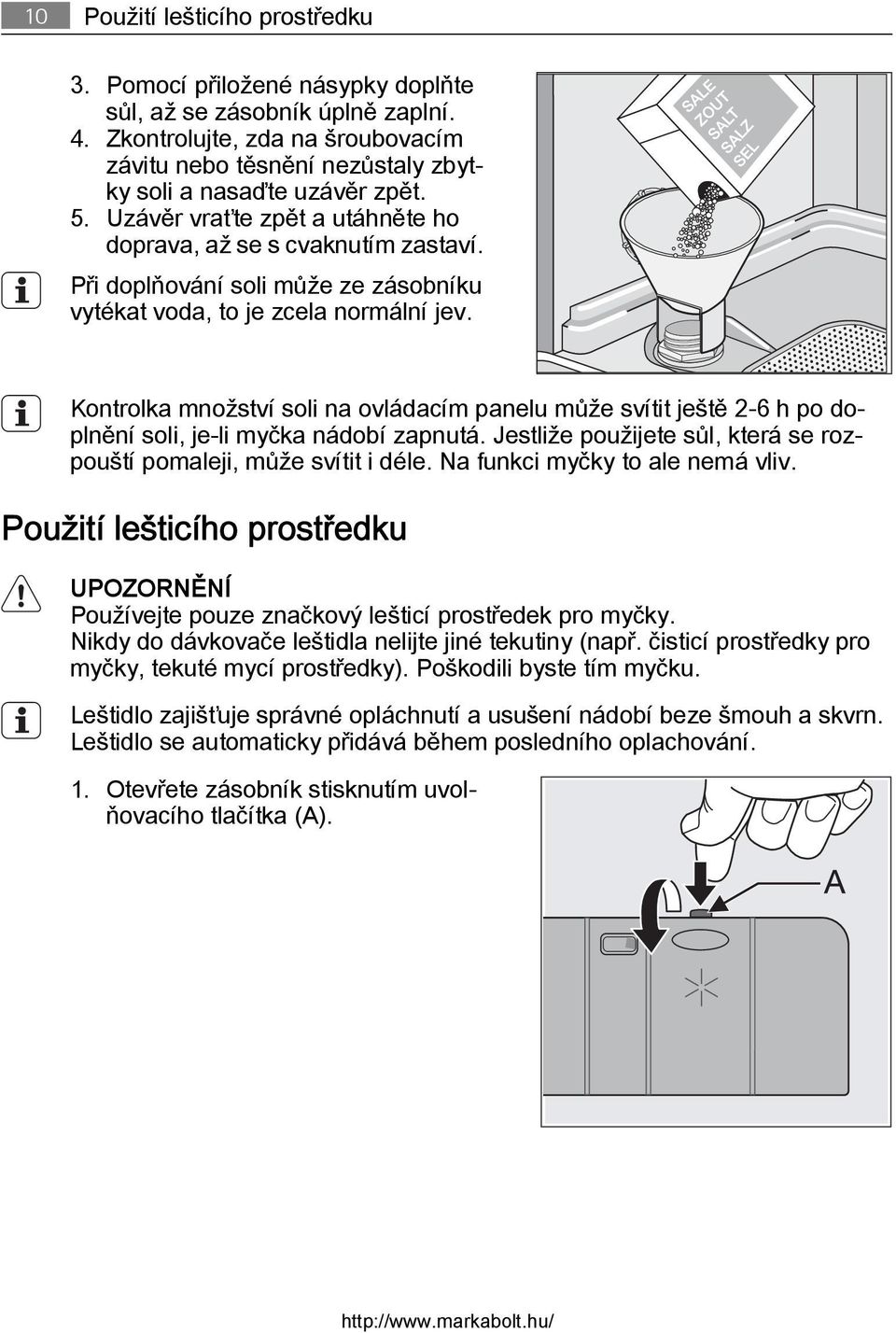 Při doplňování soli může ze zásobníku vytékat voda, to je zcela normální jev. Kontrolka množství soli na ovládacím panelu může svítit ještě 2-6 h po doplnění soli, je-li myčka nádobí zapnutá.