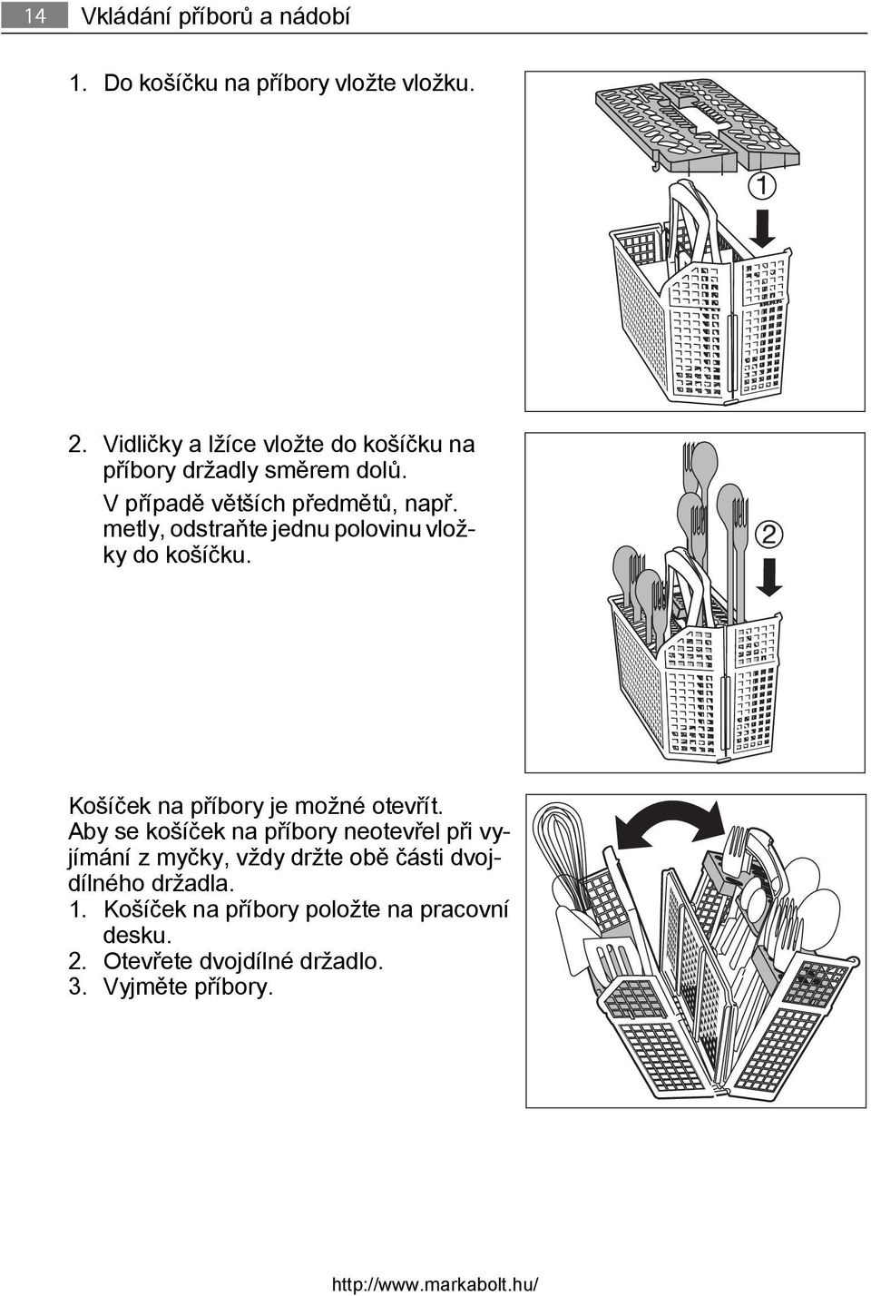 metly, odstraňte jednu polovinu vložky do košíčku. Košíček na příbory je možné otevřít.