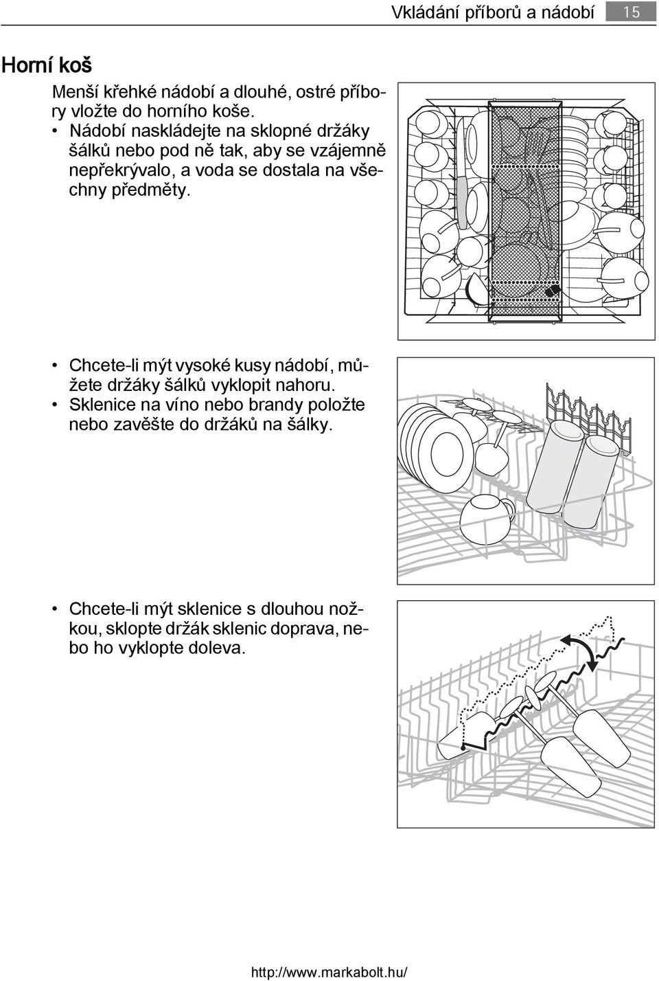 předměty. Chcete-li mýt vysoké kusy nádobí, můžete držáky šálků vyklopit nahoru.